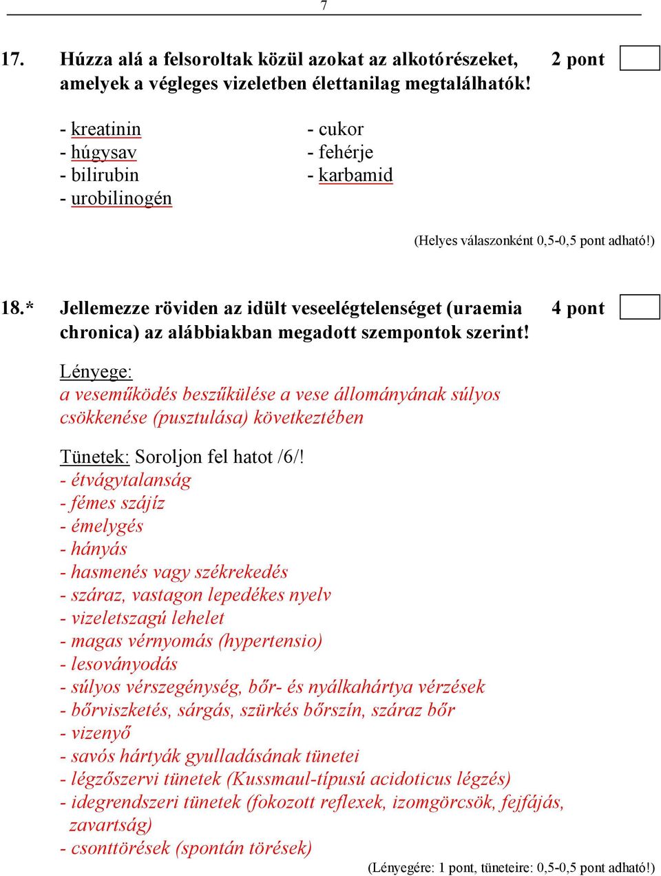 Lényege: a vesemőködés beszőkülése a vese állományának súlyos csökkenése (pusztulása) következtében Tünetek: Soroljon fel hatot /6/!