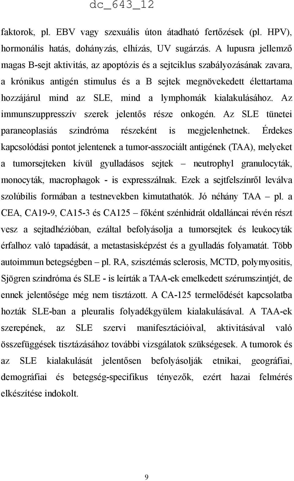 lymphomák kialakulásához. Az immunszuppresszív szerek jelentős része onkogén. Az SLE tünetei paraneoplasiás szindróma részeként is megjelenhetnek.