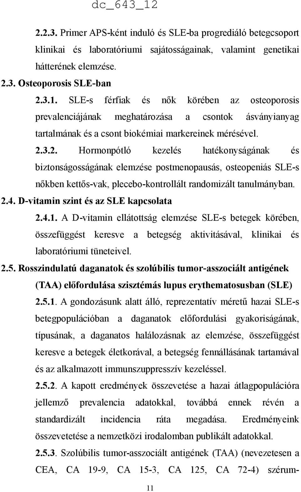 3.2. Hormonpótló kezelés hatékonyságának és biztonságosságának elemzése postmenopausás, osteopeniás SLE-s nőkben kettős-vak, plecebo-kontrollált randomizált tanulmányban. 2.4.