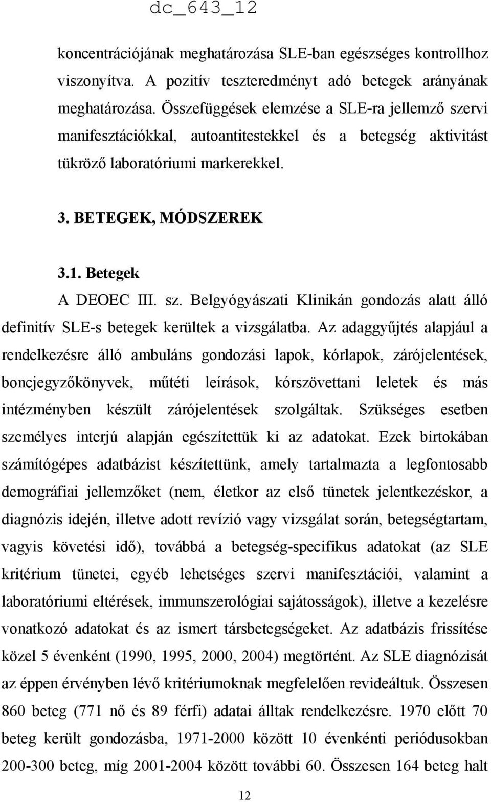 Az adaggyűjtés alapjául a rendelkezésre álló ambuláns gondozási lapok, kórlapok, zárójelentések, boncjegyzőkönyvek, műtéti leírások, kórszövettani leletek és más intézményben készült zárójelentések