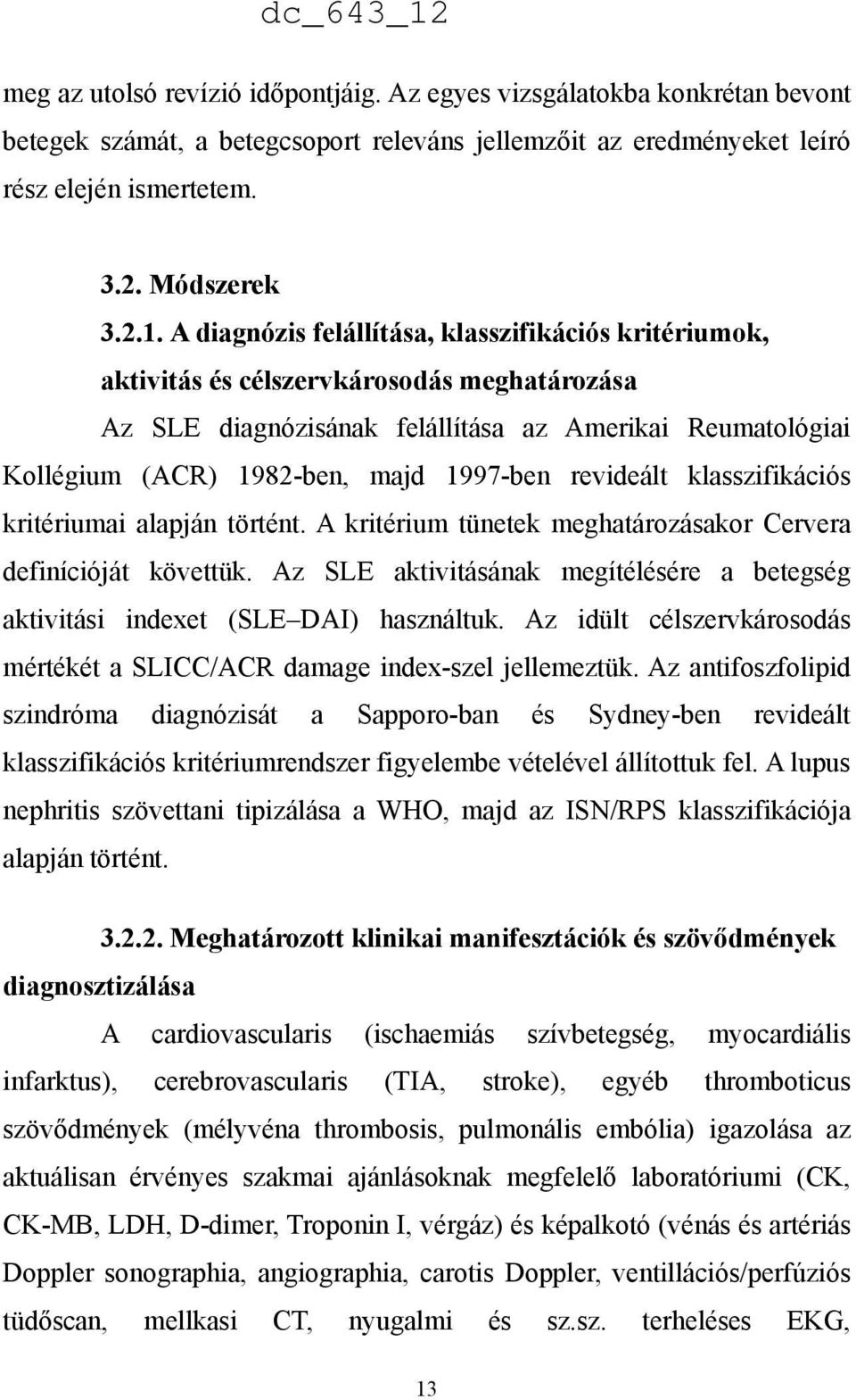 revideált klasszifikációs kritériumai alapján történt. A kritérium tünetek meghatározásakor Cervera definícióját követtük.