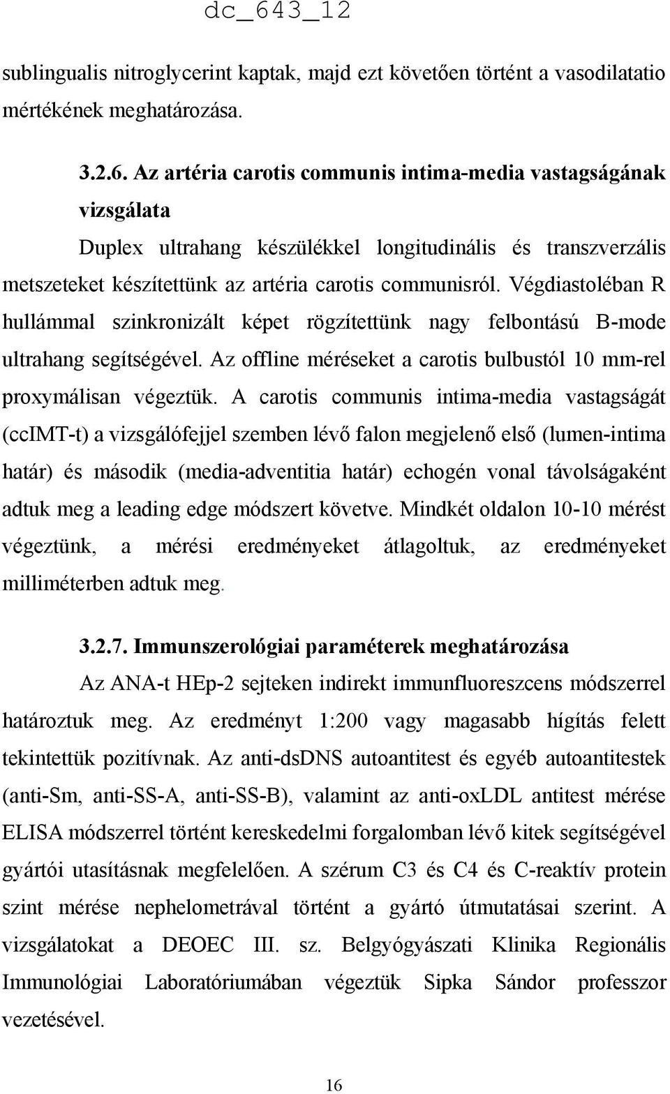 Végdiastoléban R hullámmal szinkronizált képet rögzítettünk nagy felbontású B-mode ultrahang segítségével. Az offline méréseket a carotis bulbustól 10 mm-rel proxymálisan végeztük.