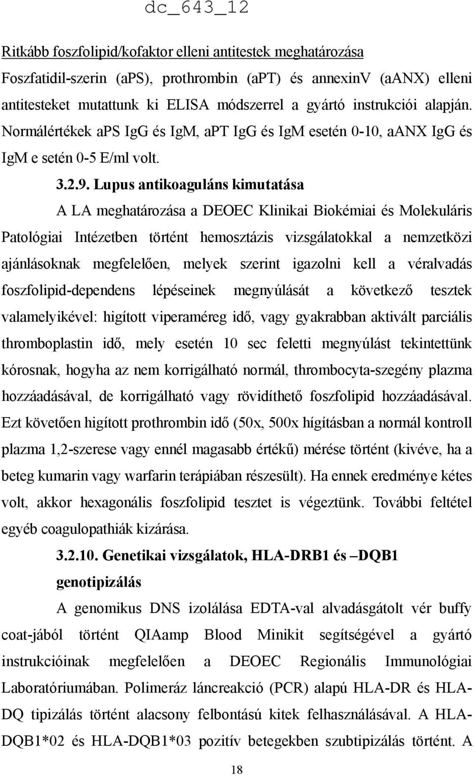 Lupus antikoaguláns kimutatása A LA meghatározása a DEOEC Klinikai Biokémiai és Molekuláris Patológiai Intézetben történt hemosztázis vizsgálatokkal a nemzetközi ajánlásoknak megfelelően, melyek