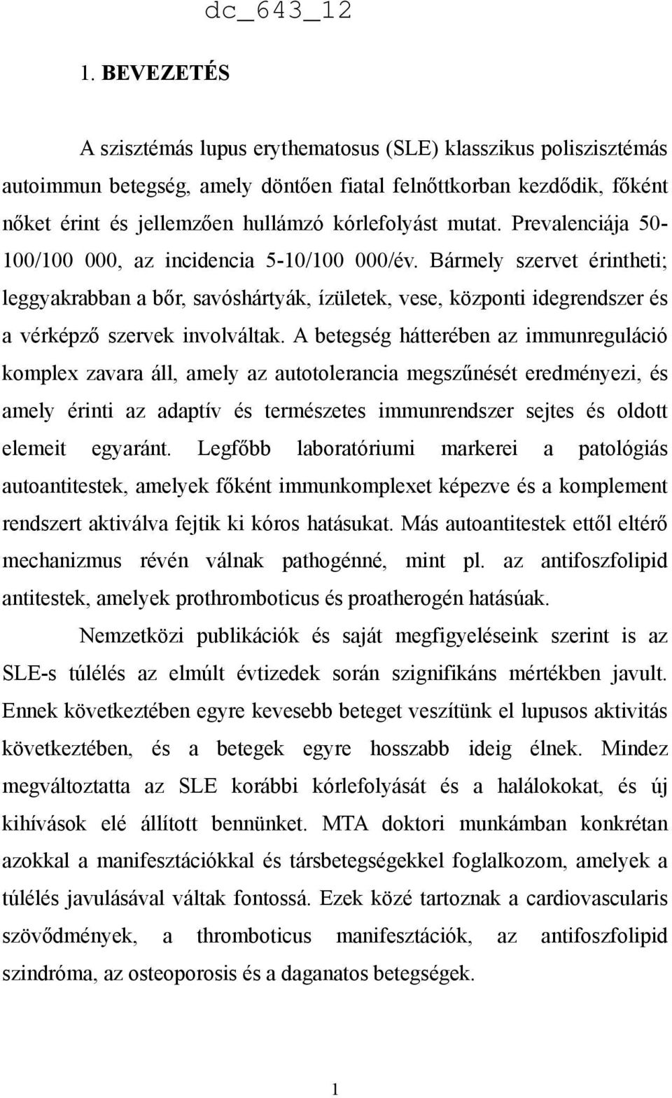 Bármely szervet érintheti; leggyakrabban a bőr, savóshártyák, ízületek, vese, központi idegrendszer és a vérképző szervek involváltak.