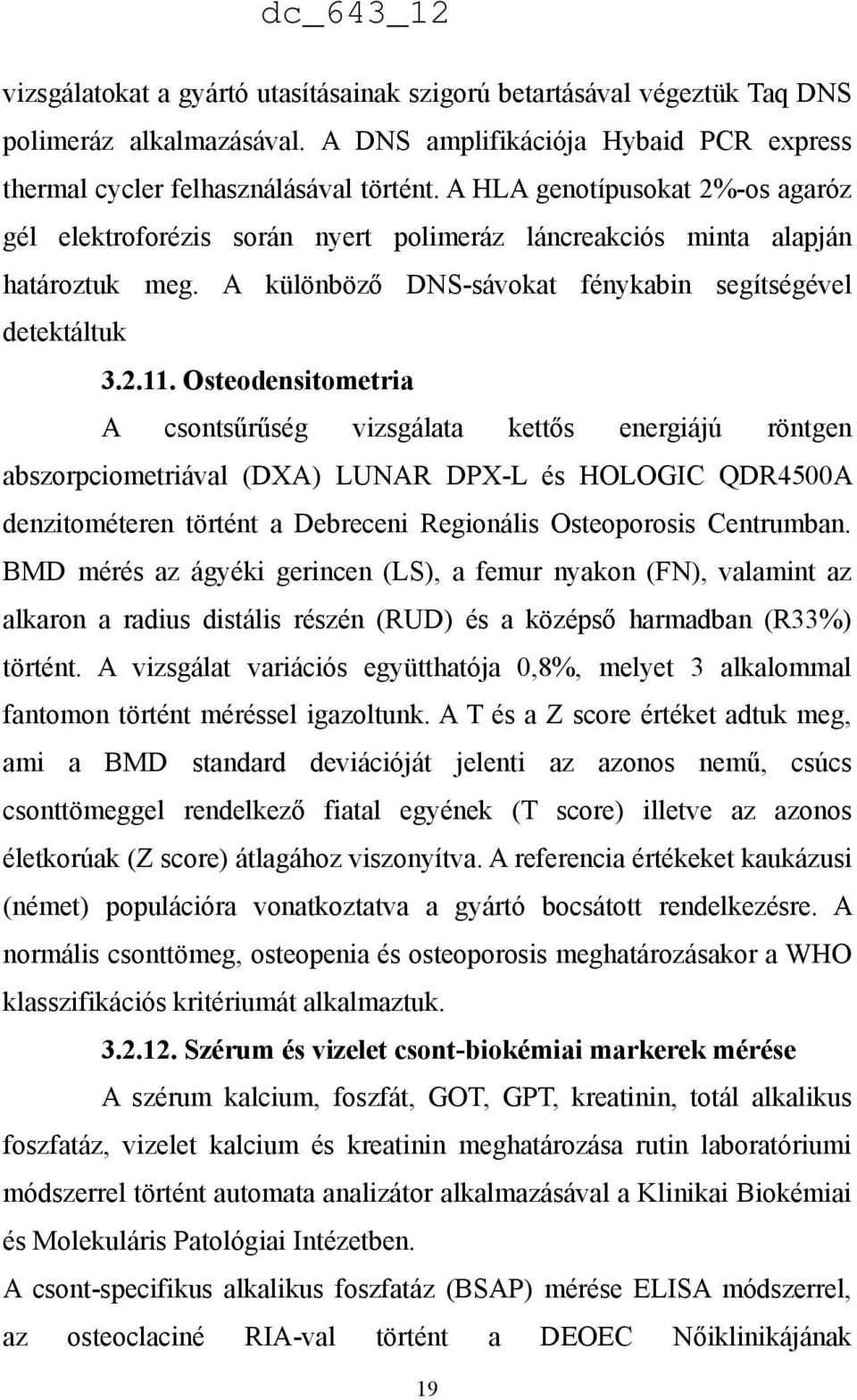 Osteodensitometria A csontsűrűség vizsgálata kettős energiájú röntgen abszorpciometriával (DXA) LUNAR DPX-L és HOLOGIC QDR4500A denzitométeren történt a Debreceni Regionális Osteoporosis Centrumban.