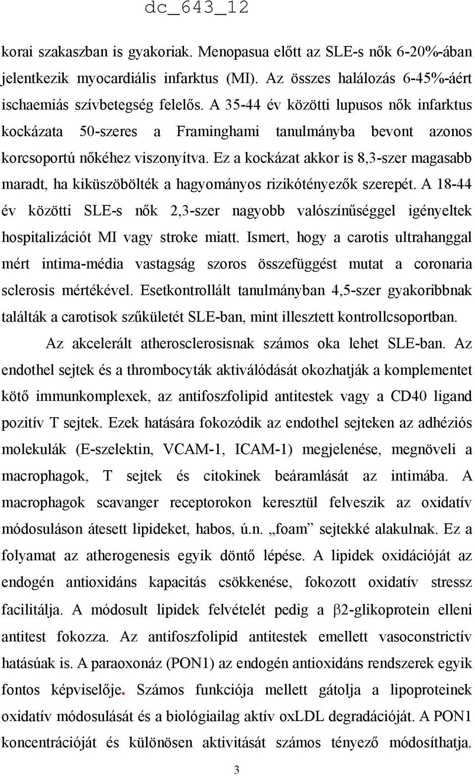 Ez a kockázat akkor is 8,3-szer magasabb maradt, ha kiküszöbölték a hagyományos rizikótényezők szerepét.