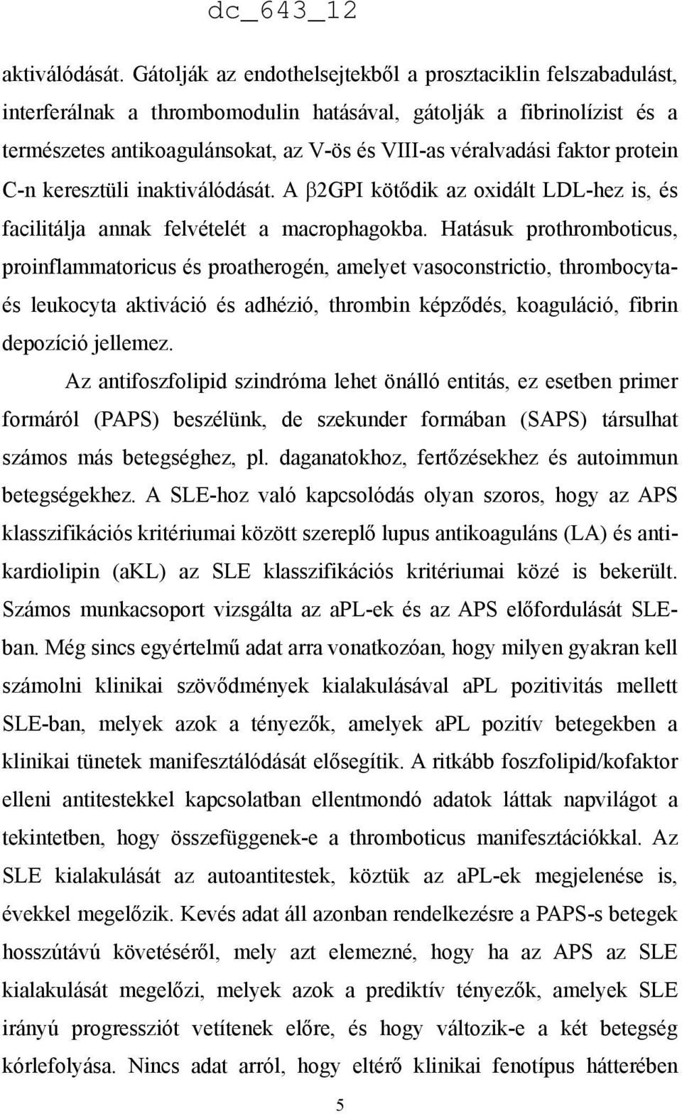 faktor protein C-n keresztüli in A 2GPI kötődik az oxidált LDL-hez is, és facilitálja annak felvételét a macrophagokba.