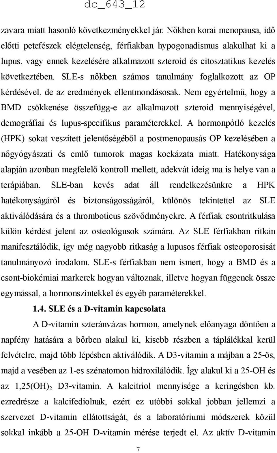 SLE-s nőkben számos tanulmány foglalkozott az OP kérdésével, de az eredmények ellentmondásosak.