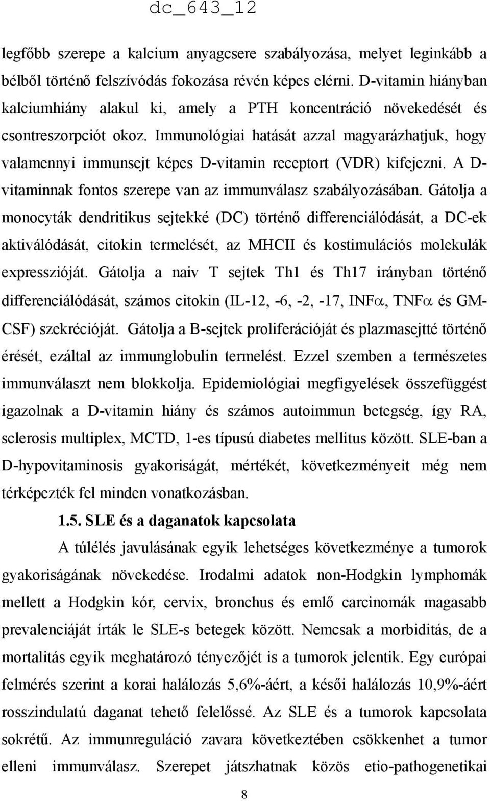 Immunológiai hatását azzal magyarázhatjuk, hogy valamennyi immunsejt képes D-vitamin receptort (VDR) kifejezni. A D- vitaminnak fontos szerepe van az immunválasz szabályozásában.