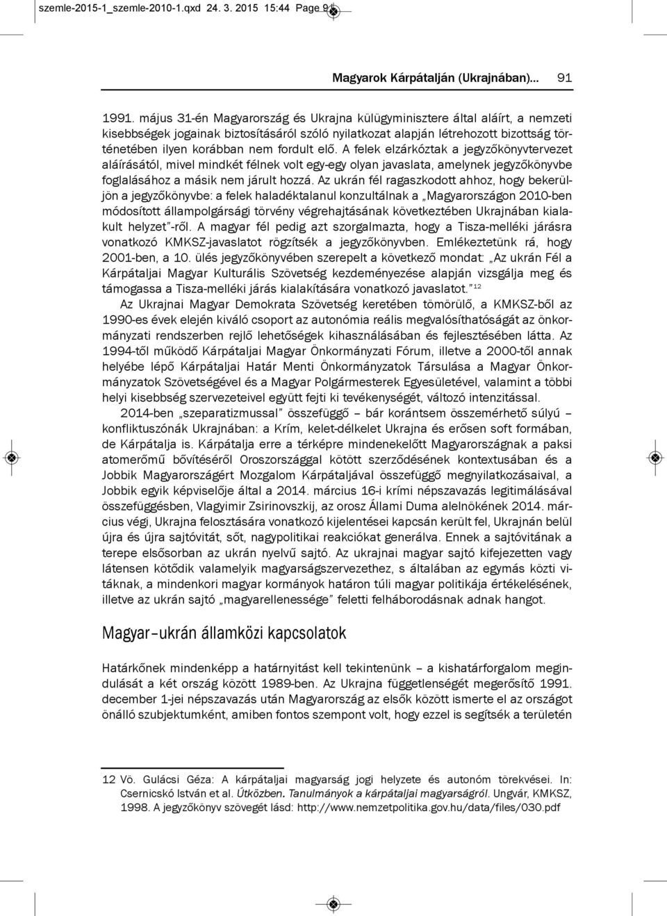 fordult elő. a felek elzárkóztak a jegyzőkönyvtervezet aláírásától, mivel mindkét félnek volt egy-egy olyan javaslata, amelynek jegyzőkönyvbe foglalásához a másik nem járult hozzá.