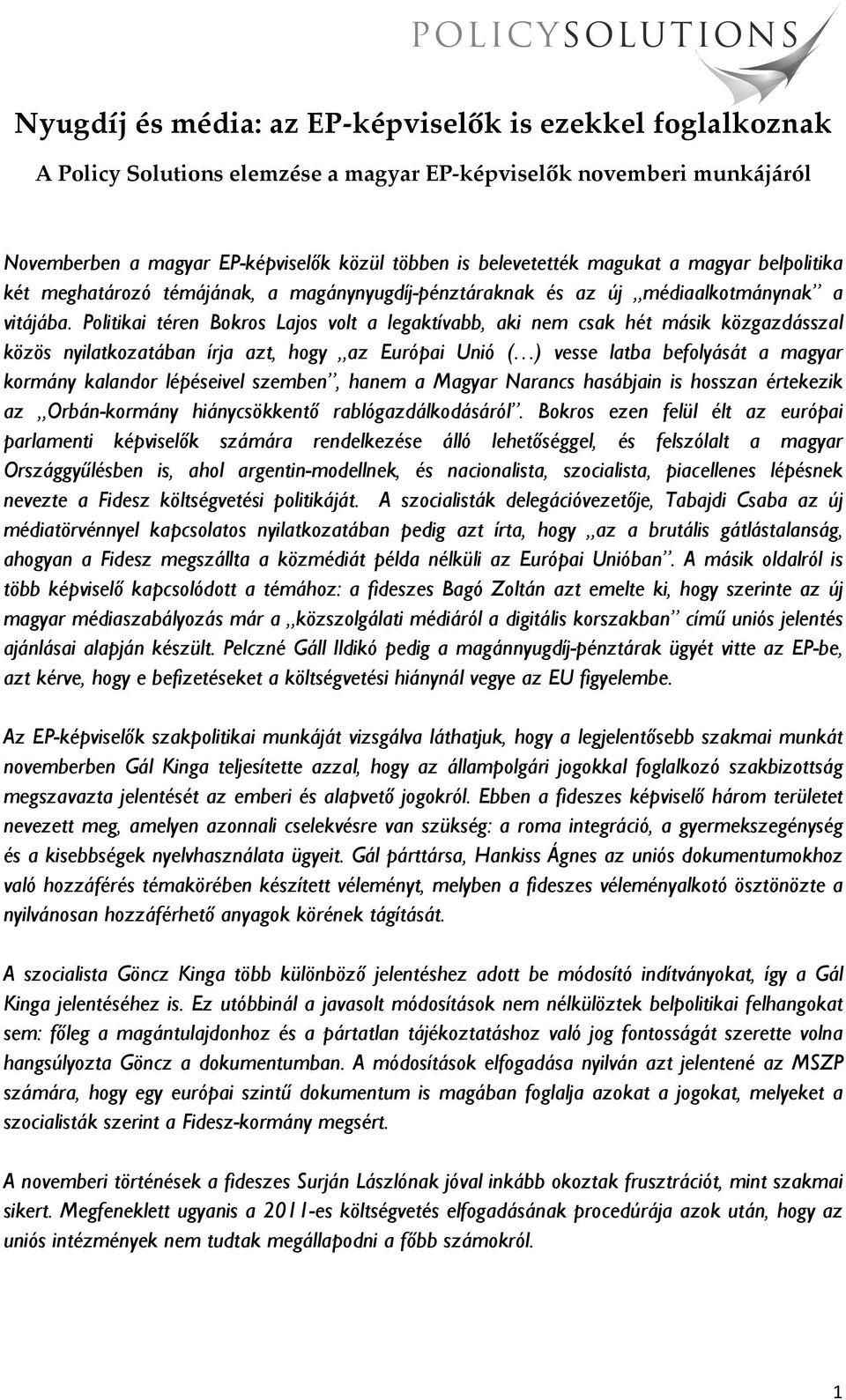 Politikai téren Bokros Lajos volt a legaktívabb, aki nem csak hét másik közgazdásszal közös nyilatkozatában írja azt, hogy az Európai Unió ( ) vesse latba befolyását a magyar kormány kalandor