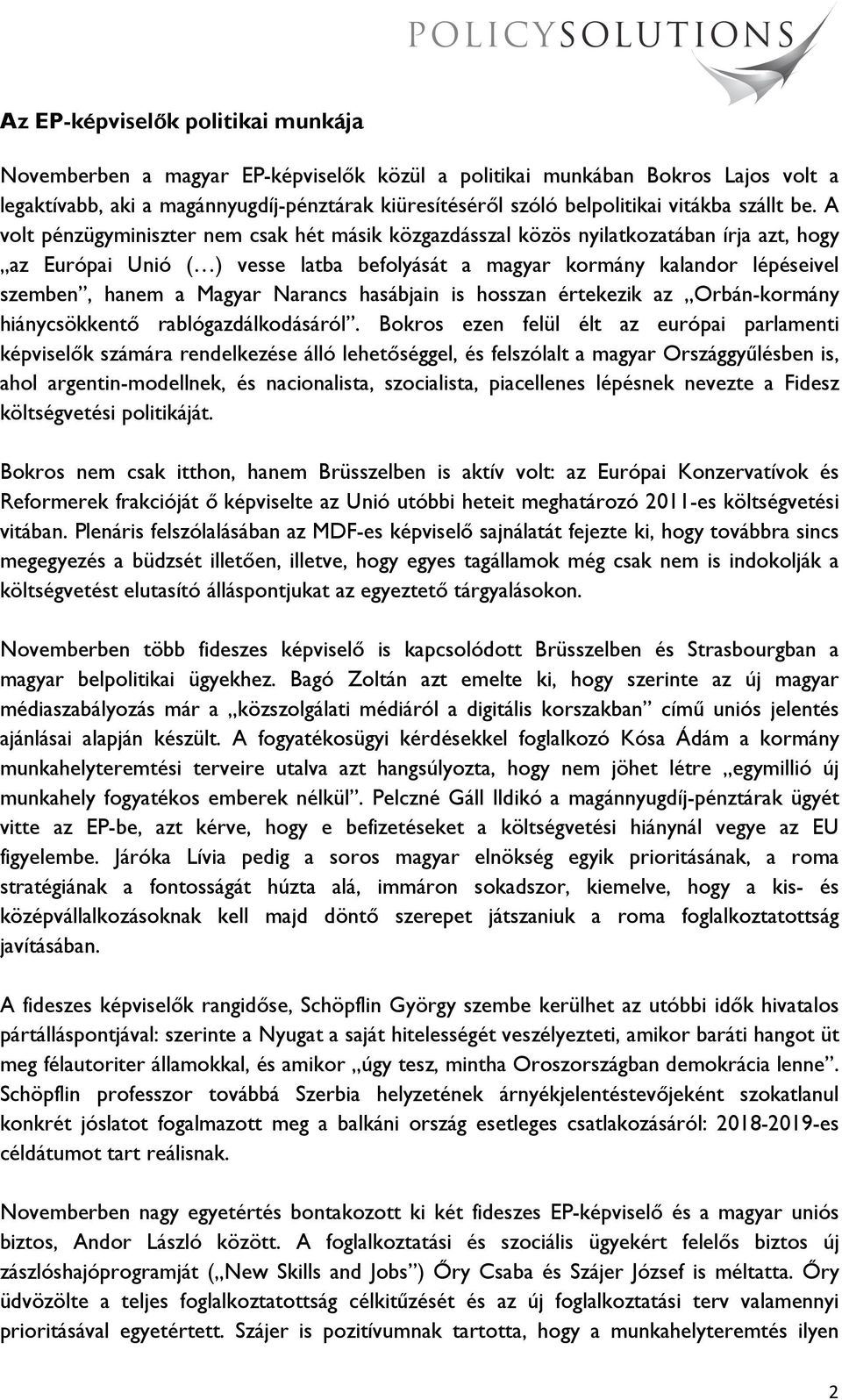 A volt pénzügyminiszter nem csak hét másik közgazdásszal közös nyilatkozatában írja azt, hogy az Európai Unió ( ) vesse latba befolyását a magyar kormány kalandor lépéseivel szemben, hanem a Magyar