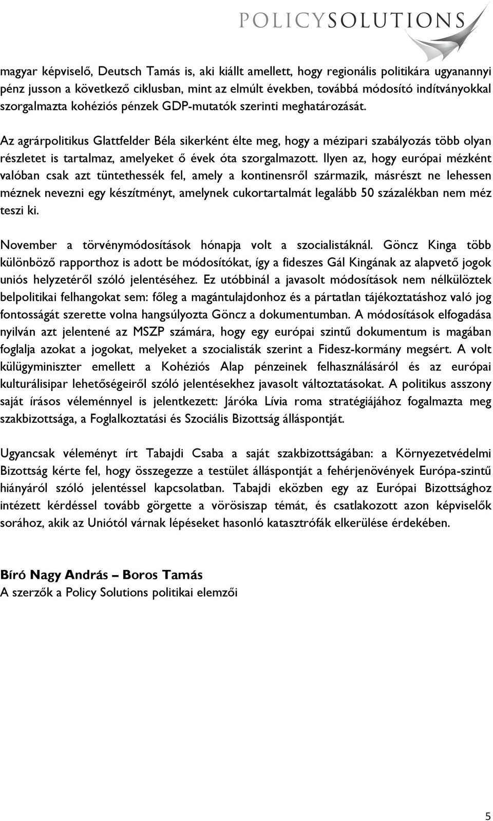 Az agrárpolitikus Glattfelder Béla sikerként élte meg, hogy a mézipari szabályozás több olyan részletet is tartalmaz, amelyeket ő évek óta szorgalmazott.