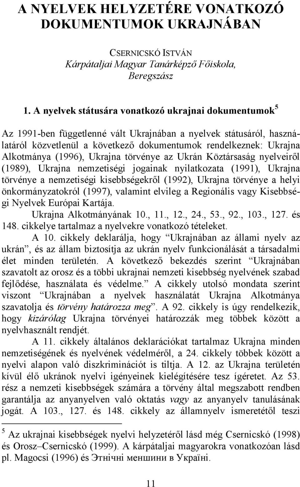 (1996), Ukrajna törvénye az Ukrán Köztársaság nyelveiről (1989), Ukrajna nemzetiségi jogainak nyilatkozata (1991), Ukrajna törvénye a nemzetiségi kisebbségekről (1992), Ukrajna törvénye a helyi
