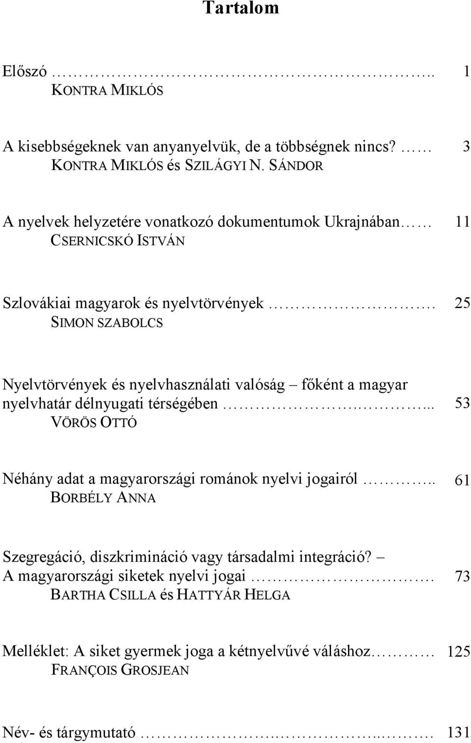 SIMON SZABOLCS 25 Nyelvtörvények és nyelvhasználati valóság főként a magyar nyelvhatár délnyugati térségében.