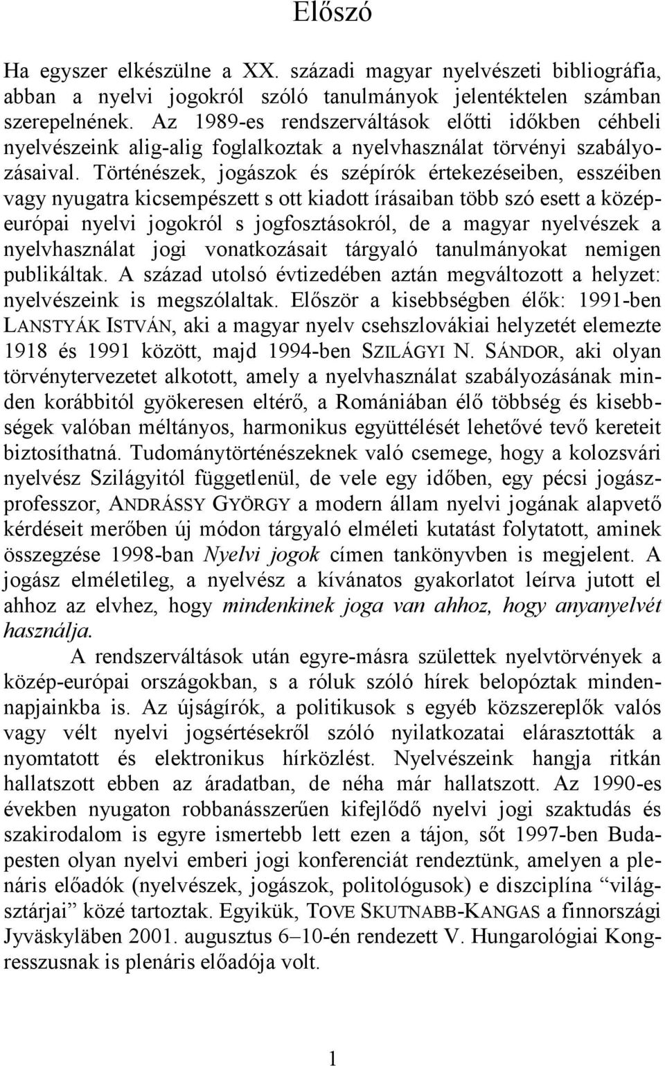 Történészek, jogászok és szépírók értekezéseiben, esszéiben vagy nyugatra kicsempészett s ott kiadott írásaiban több szó esett a középeurópai nyelvi jogokról s jogfosztásokról, de a magyar nyelvészek