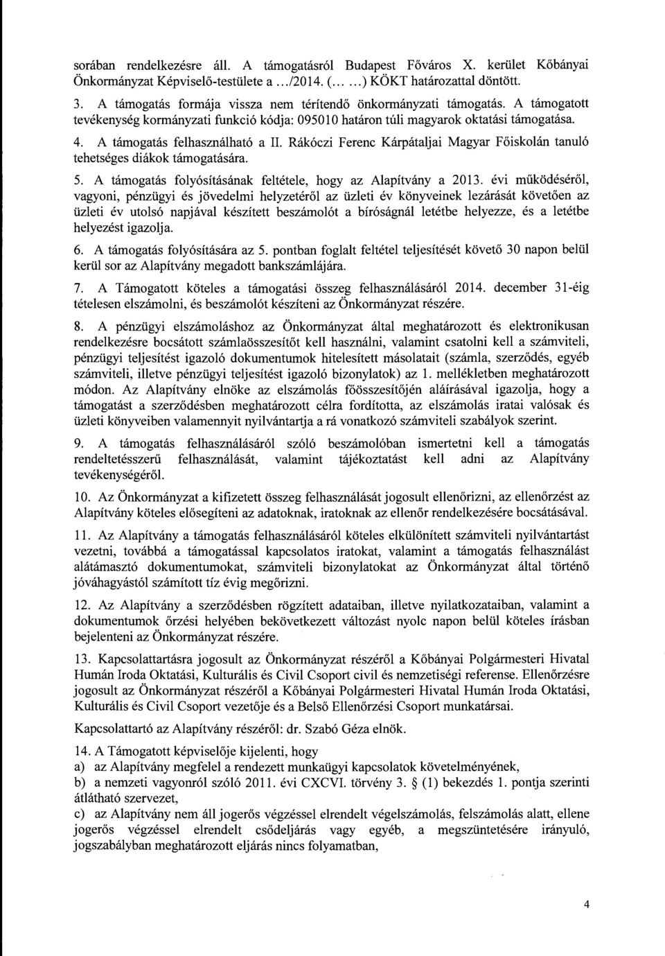 A tamogatas felhasznalhat6 a II. Rak6czi Ferenc Karpataljai Magyar Foiskolan tanul6 tehetseges diakok tamogatasara. 5. A tamogatas foly6sitasanak feltetele, hogy az Alapitvany a 2013.