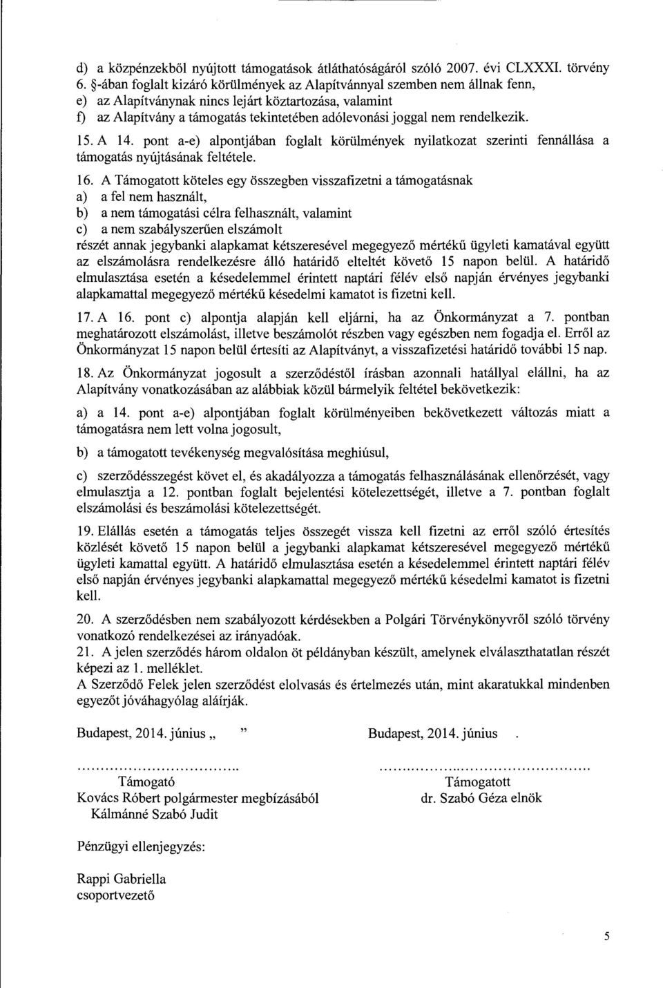 rendelkezik. 15. A 14. pont a-e) alpontjaban foglalt kori.ilmenyek nyilatkozat szerinti fennallasa a tamogatas ny(ijtasanak feltete1e. 16.