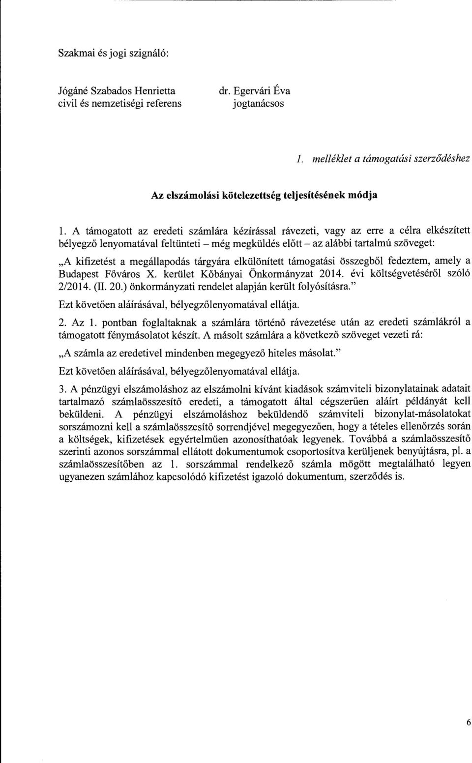 A tamogatott az eredeti szamlara kezirassal ravezeti, vagy az erre a celra elkeszitett belyegz6 lenyomataval feltlinteti - meg megkiildes elott- az alabbi tartalmu szoveget:,a kifizetest a