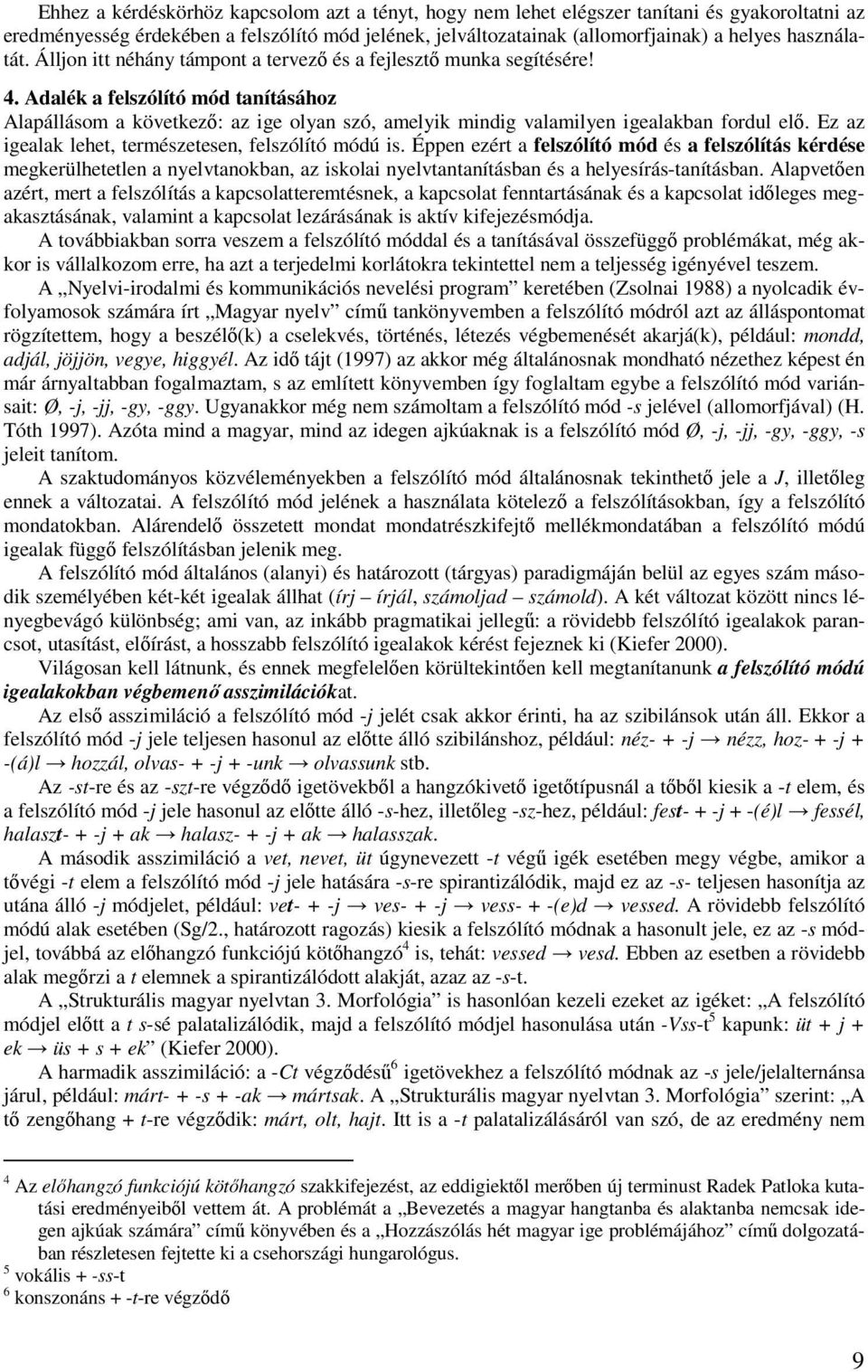 Adalék a felszólító mód tanításához Alapállásom a következő: az ige olyan szó, amelyik mindig valamilyen igealakban fordul elő. Ez az igealak lehet, természetesen, felszólító módú is.