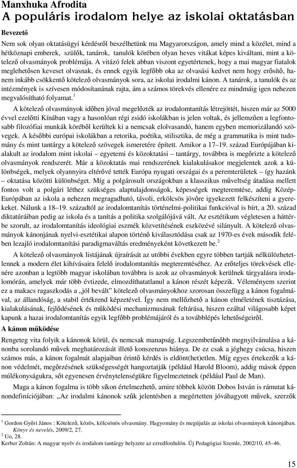 A vitázó felek abban viszont egyetértenek, hogy a mai magyar fiatalok meglehetősen keveset olvasnak, és ennek egyik legfőbb oka az olvasási kedvet nem hogy erősítő, hanem inkább csökkentő kötelező