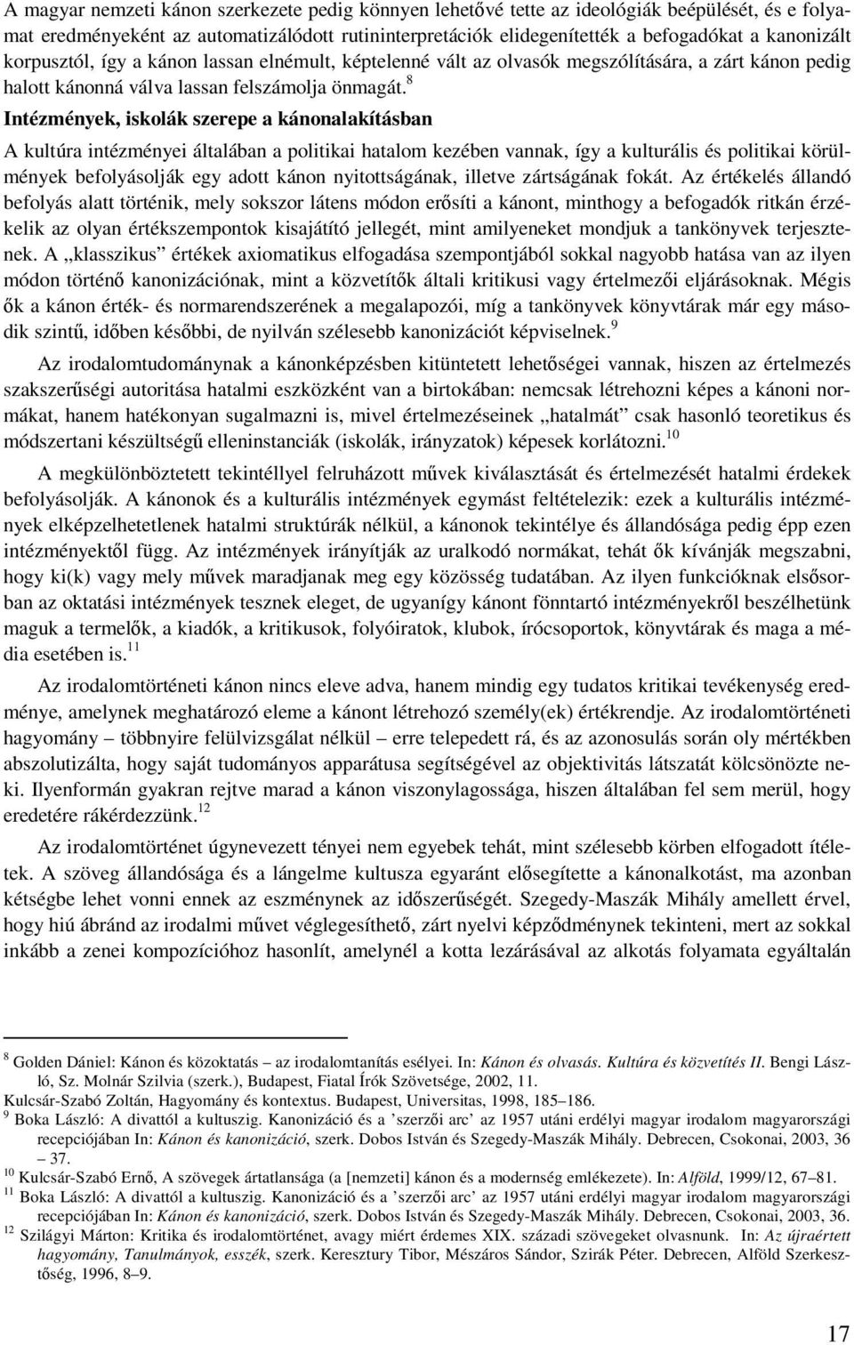 8 Intézmények, iskolák szerepe a kánonalakításban A kultúra intézményei általában a politikai hatalom kezében vannak, így a kulturális és politikai körülmények befolyásolják egy adott kánon