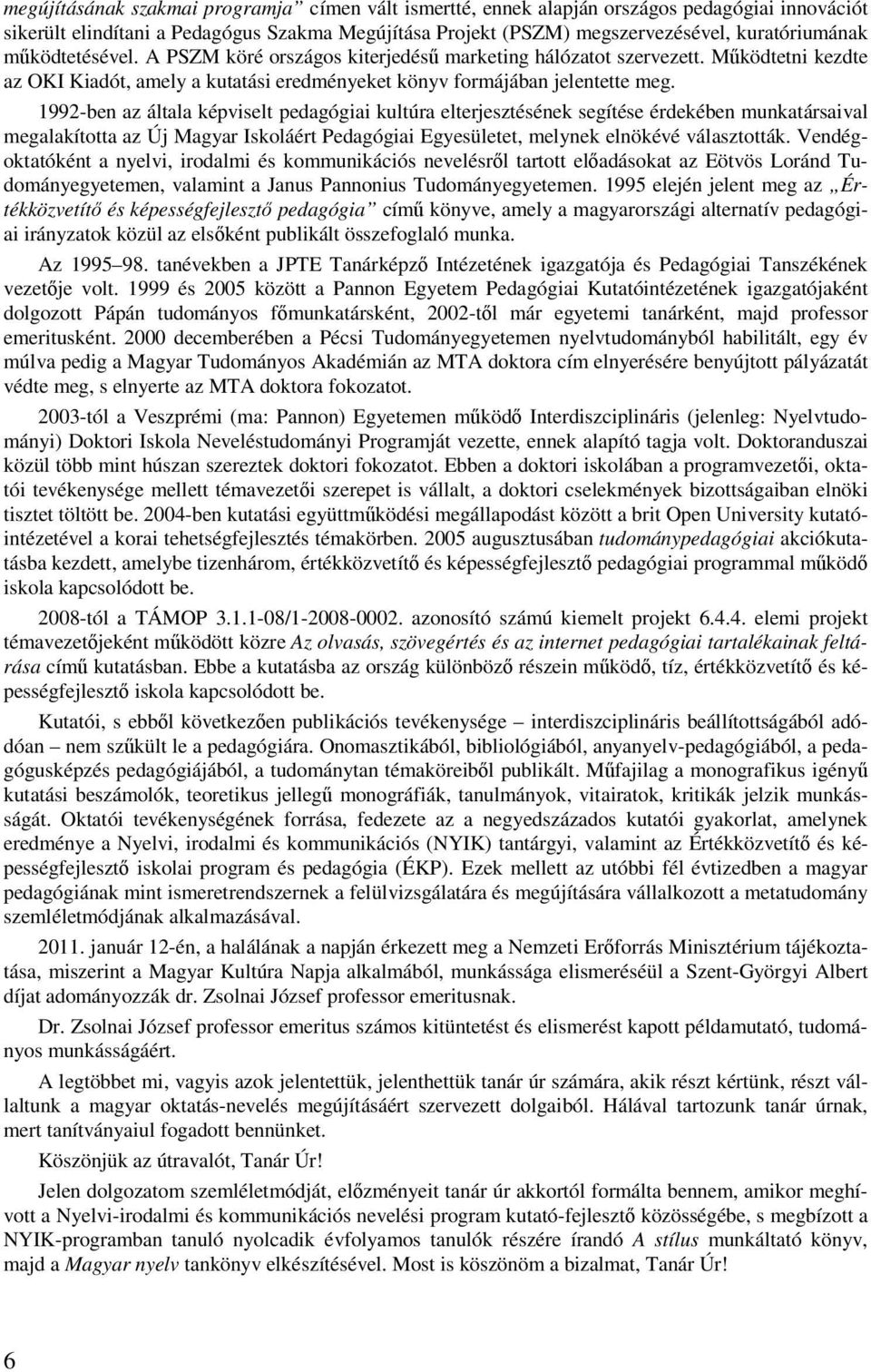 1992-ben az általa képviselt pedagógiai kultúra elterjesztésének segítése érdekében munkatársaival megalakította az Új Magyar Iskoláért Pedagógiai Egyesületet, melynek elnökévé választották.