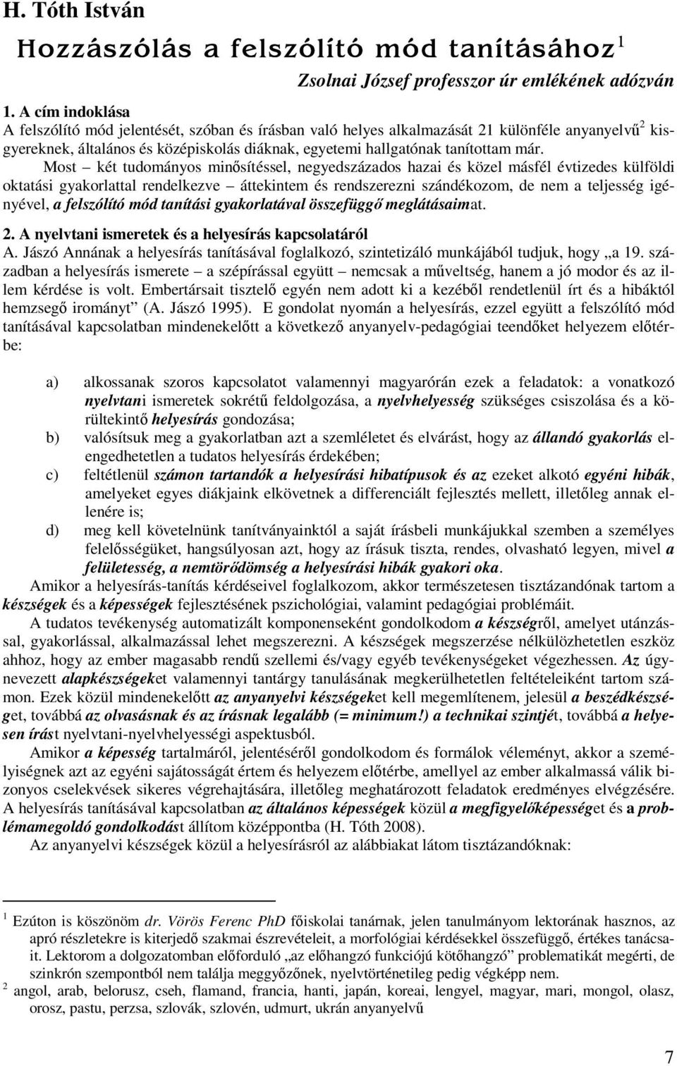 Most két tudományos minősítéssel, negyedszázados hazai és közel másfél évtizedes külföldi oktatási gyakorlattal rendelkezve áttekintem és rendszerezni szándékozom, de nem a teljesség igényével, a