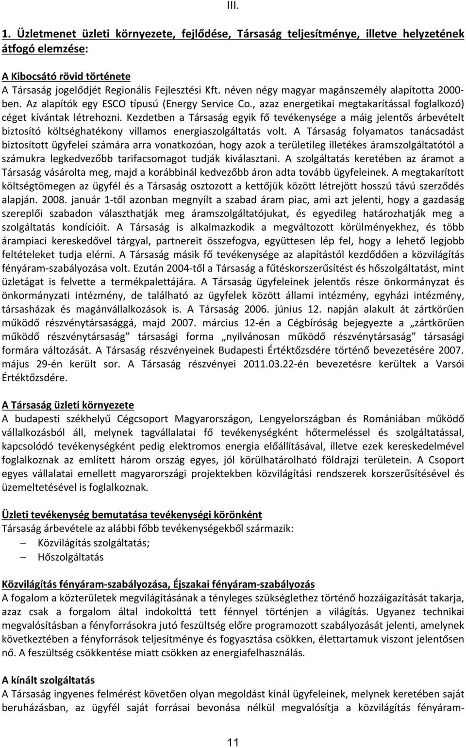 Kezdetben a Társaság egyik fő tevékenysége a máig jelentős árbevételt biztosító költséghatékony villamos energiaszolgáltatás volt.