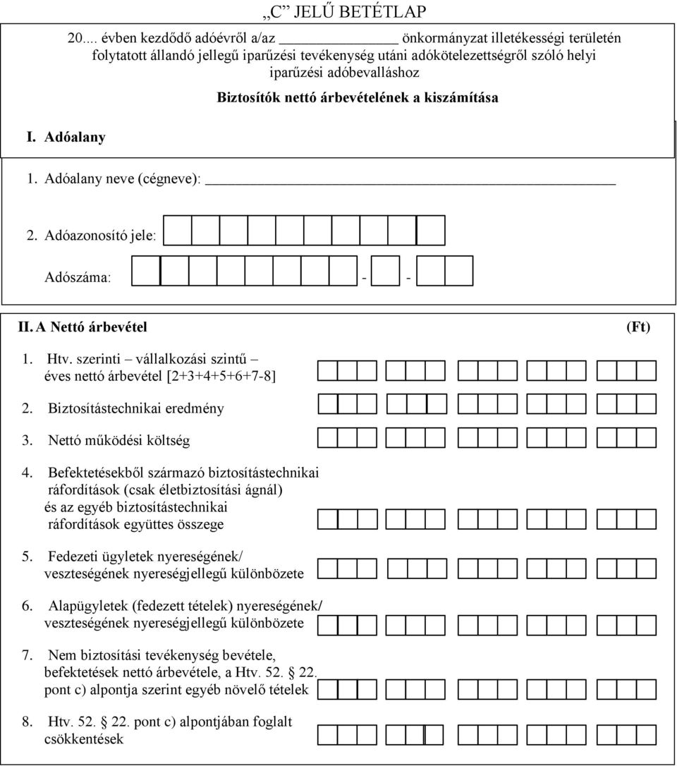 árbevételének a kiszámítása 1. Adóalany neve (cégneve): 2. Adóazonosító jele: Adószáma: - - II. A Nettó árbevétel (Ft) 1. Htv. szerinti vállalkozási szintű éves nettó árbevétel [2+3+4+5+6+7-8] 2.