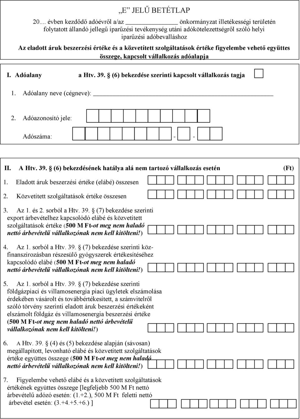 beszerzési értéke és a közvetített szolgáltatások értéke figyelembe vehető együttes összege, kapcsolt vállalkozás adóalapja I. Adóalany a Htv. 39. (6) bekezdése szerinti kapcsolt vállalkozás tagja 1.