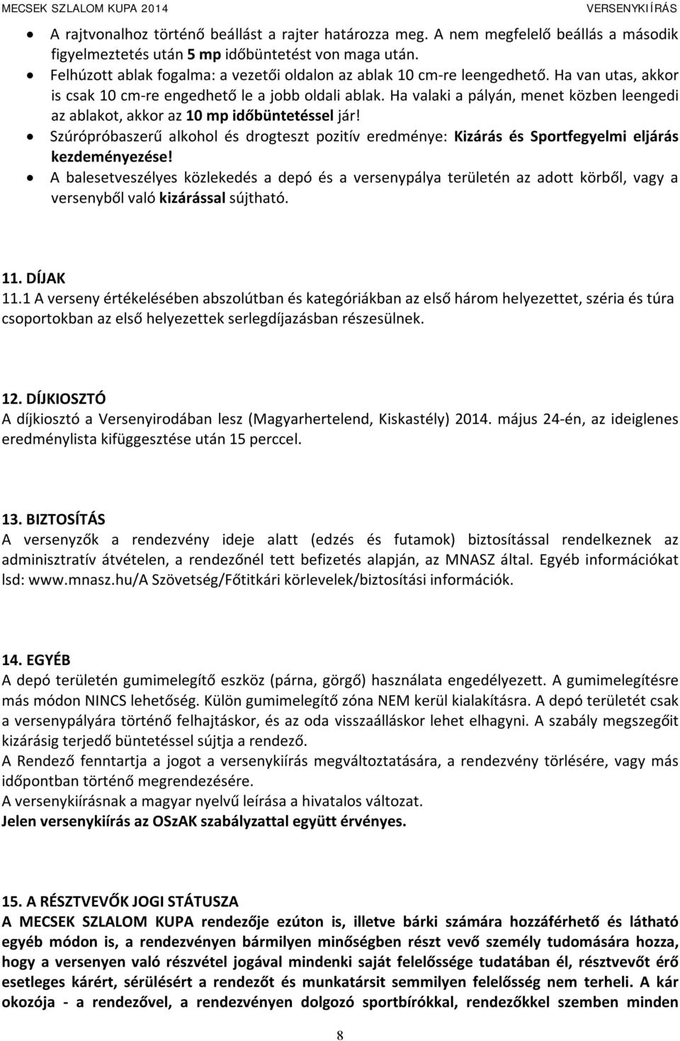 Ha valaki a pályán, menet közben leengedi az ablakot, akkor az 10 mp időbüntetéssel jár! Szúrópróbaszerű alkohol és drogteszt pozitív eredménye: Kizárás és Sportfegyelmi eljárás kezdeményezése!