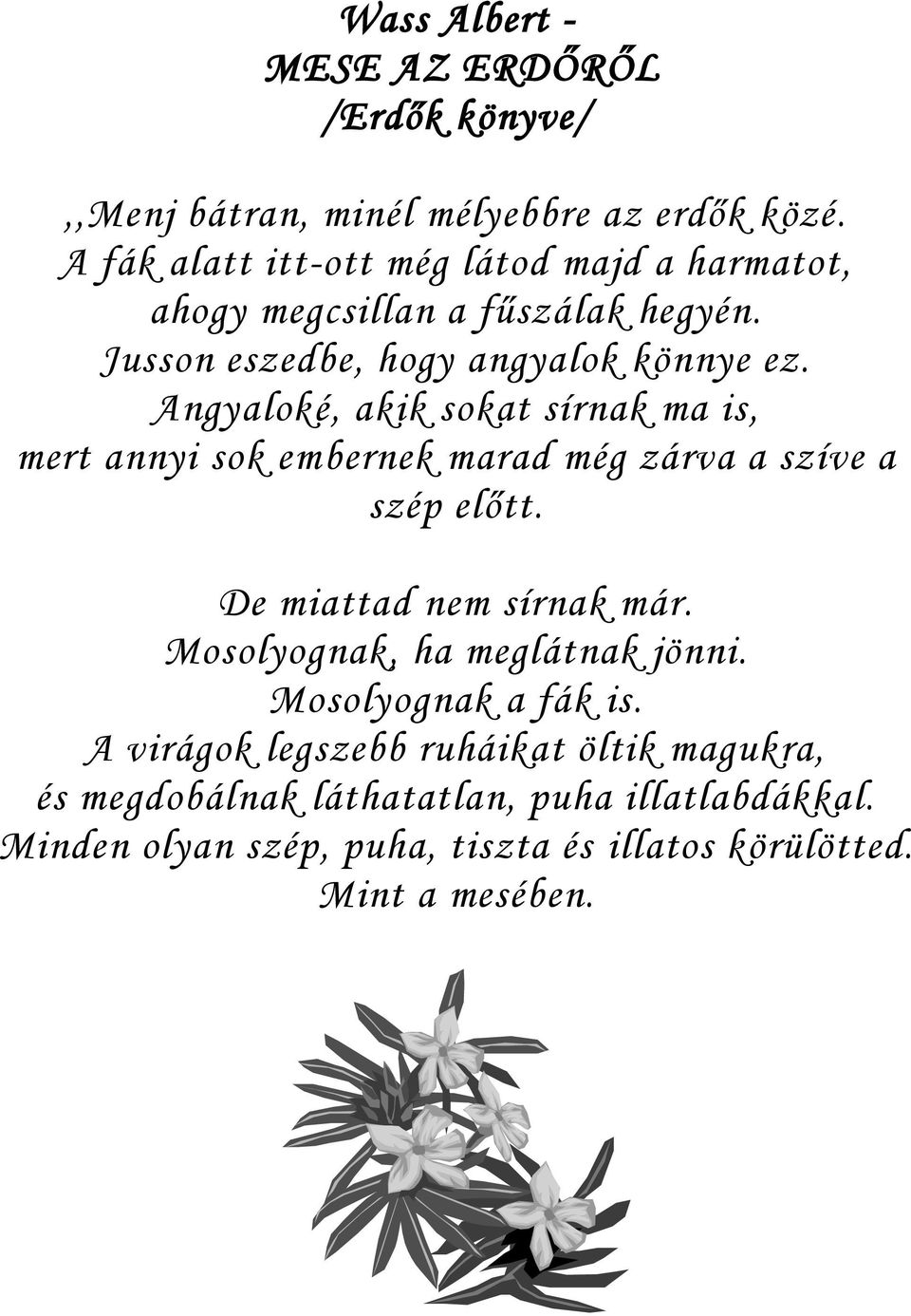 Angyaloké, akik sokat sírnak ma is, mert annyi sok embernek marad még zárva a szíve a szép előtt. De miattad nem sírnak már.