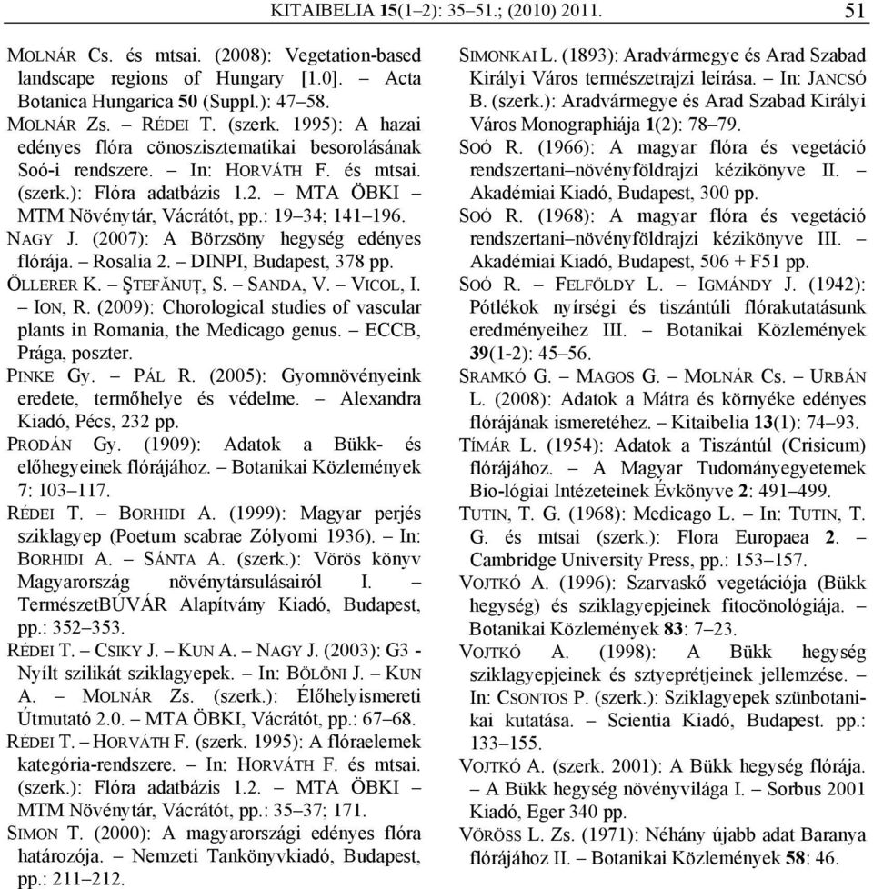 (2007): A Börzsöny hegység edényes flórája. Rosalia 2. DINPI, Budapest, 378 pp. ÖLLERER K. ŞTEFĂNUŢ, S. SANDA, V. VICOL, I. ION, R.