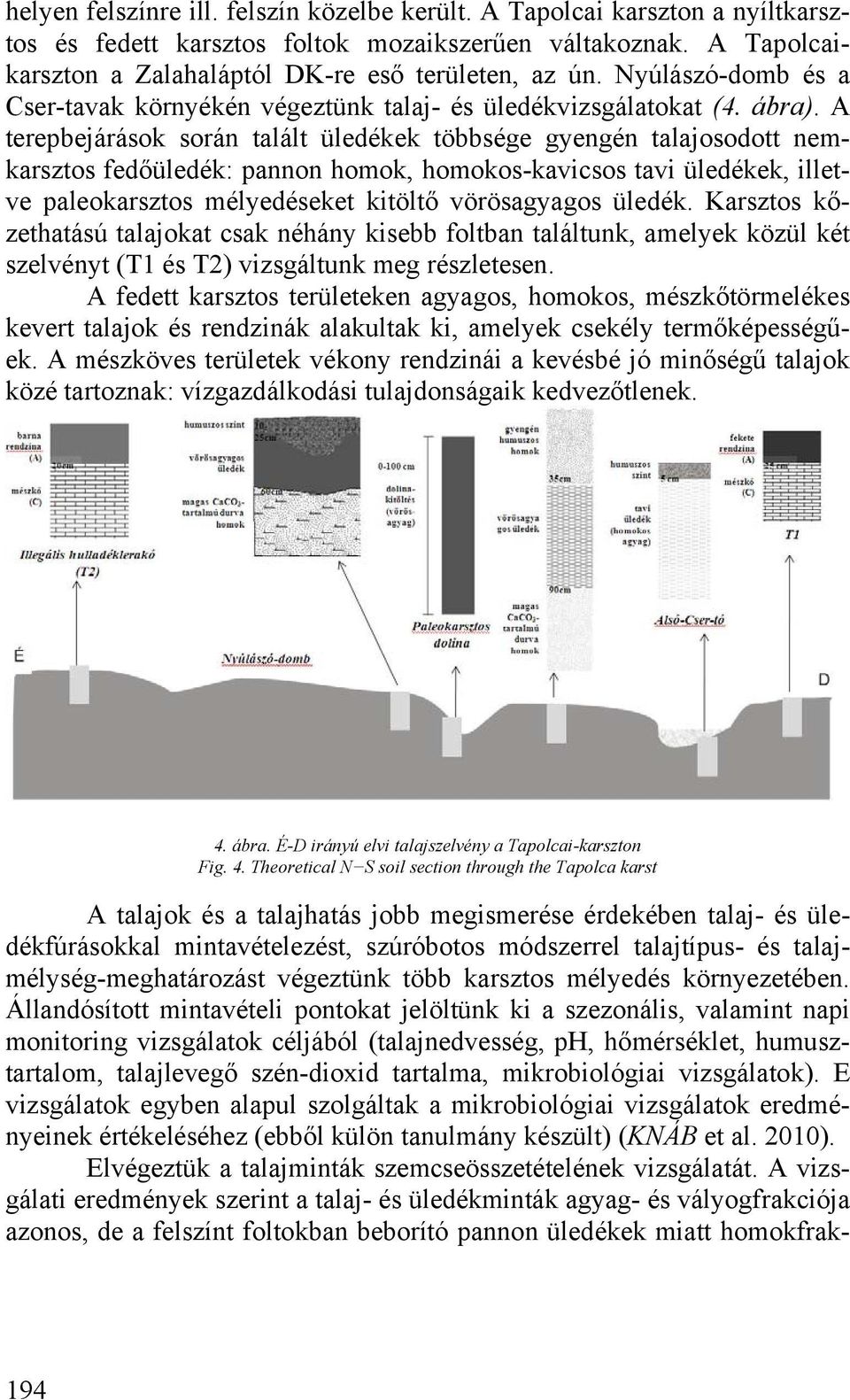 A terepbejárások során talált üledékek többsége gyengén talajosodott nemkarsztos fedőüledék: pannon homok, homokos-kavicsos tavi üledékek, illetve paleokarsztos mélyedéseket kitöltő vörösagyagos