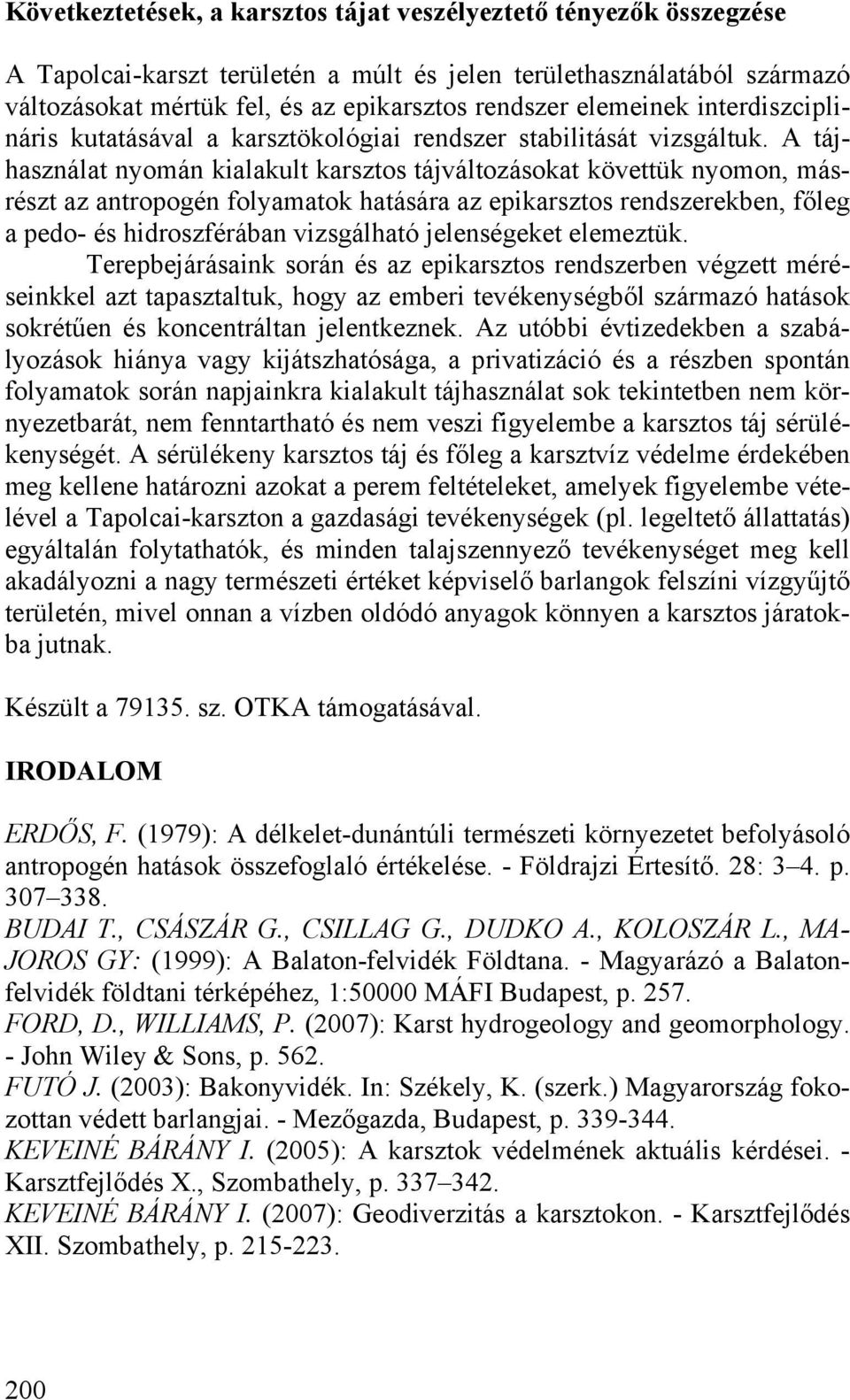 A tájhasználat nyomán kialakult karsztos tájváltozásokat követtük nyomon, másrészt az antropogén folyamatok hatására az epikarsztos rendszerekben, főleg a pedo- és hidroszférában vizsgálható