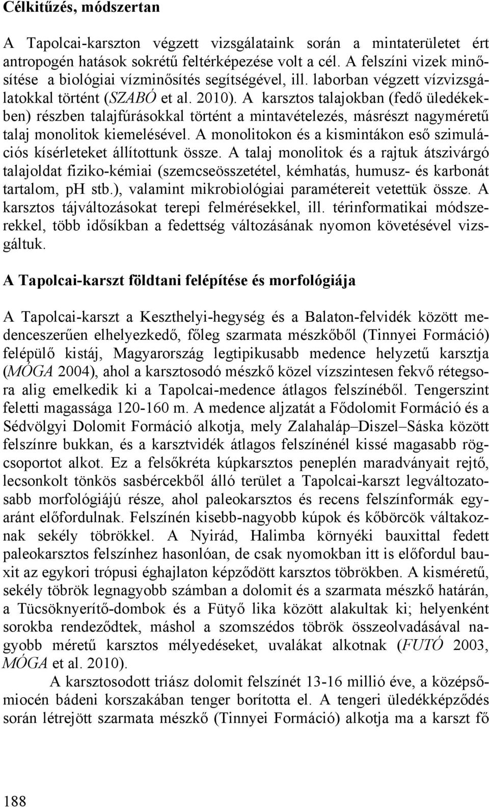 A karsztos talajokban (fedő üledékekben) részben talajfúrásokkal történt a mintavételezés, másrészt nagyméretű talaj monolitok kiemelésével.