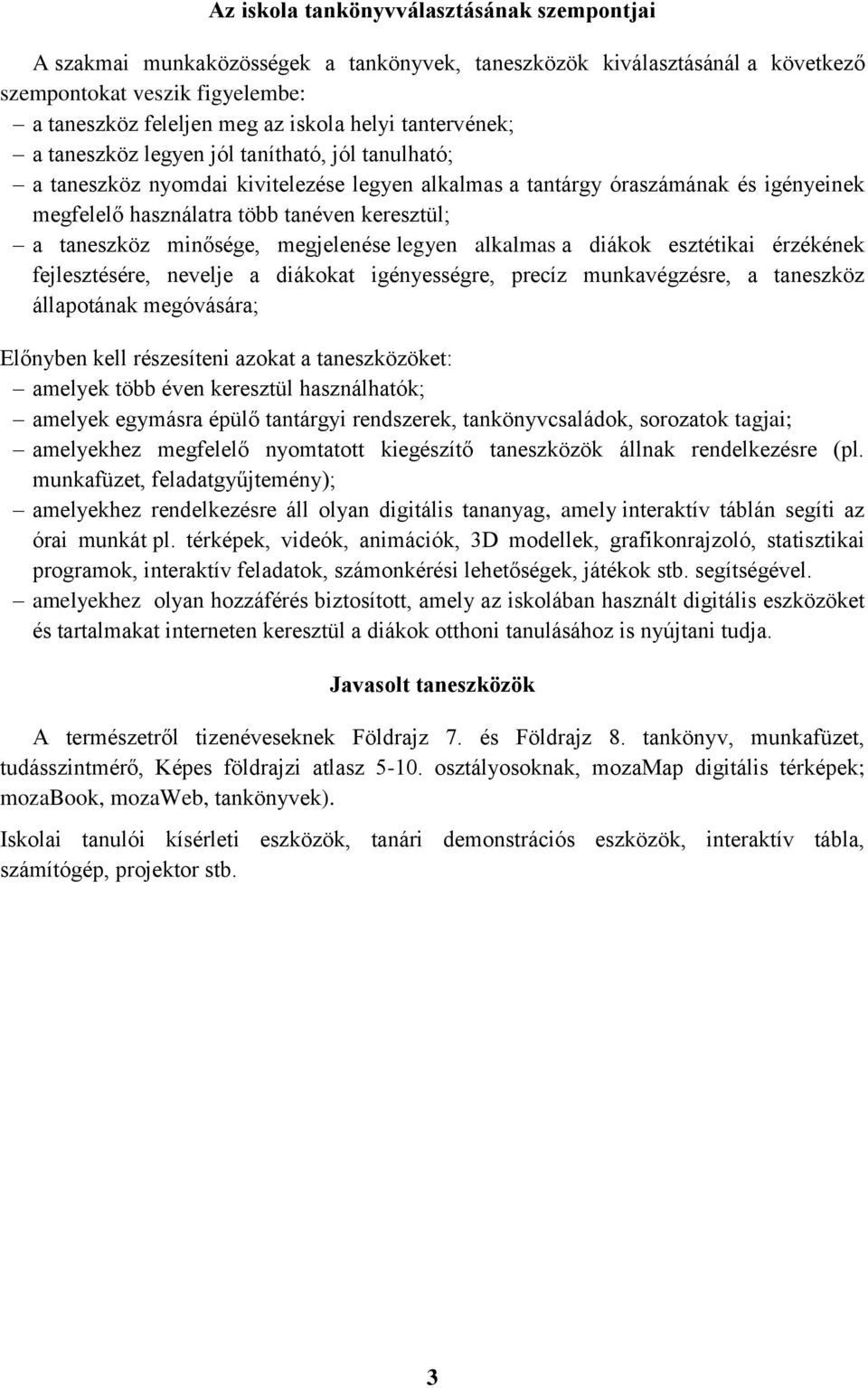 taneszköz minősége, megjelenése legyen alkalmas a diákok esztétikai érzékének fejlesztésére, nevelje a diákokat igényességre, precíz munkavégzésre, a taneszköz állapotának megóvására; Előnyben kell