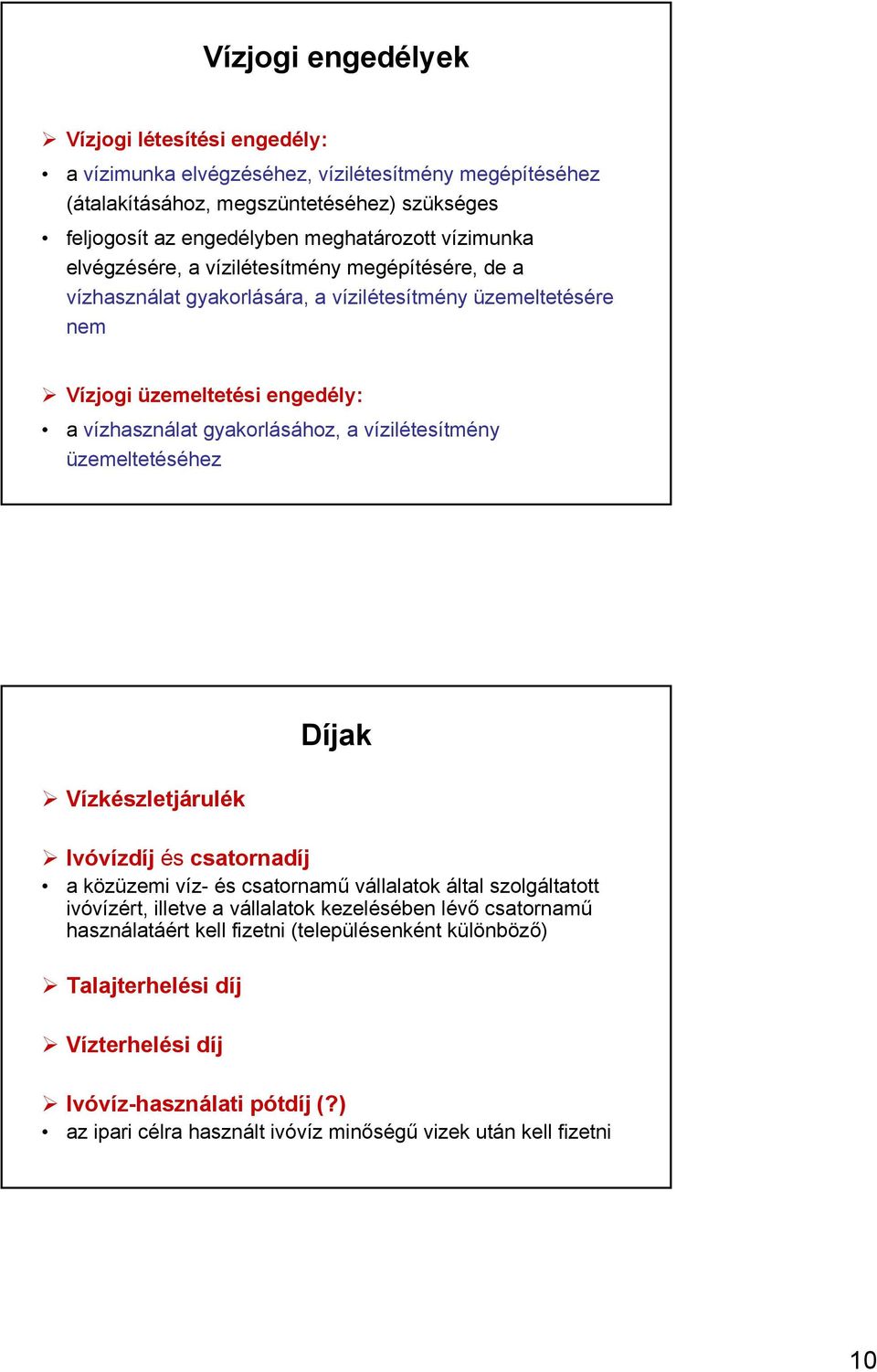 vízilétesítmény üzemeltetéséhez Vízkészletjárulék Díjak Ivóvízdíj és csatornadíj a közüzemi víz- és csatornamű vállalatok által szolgáltatott ivóvízért, illetve a vállalatok kezelésében lévő