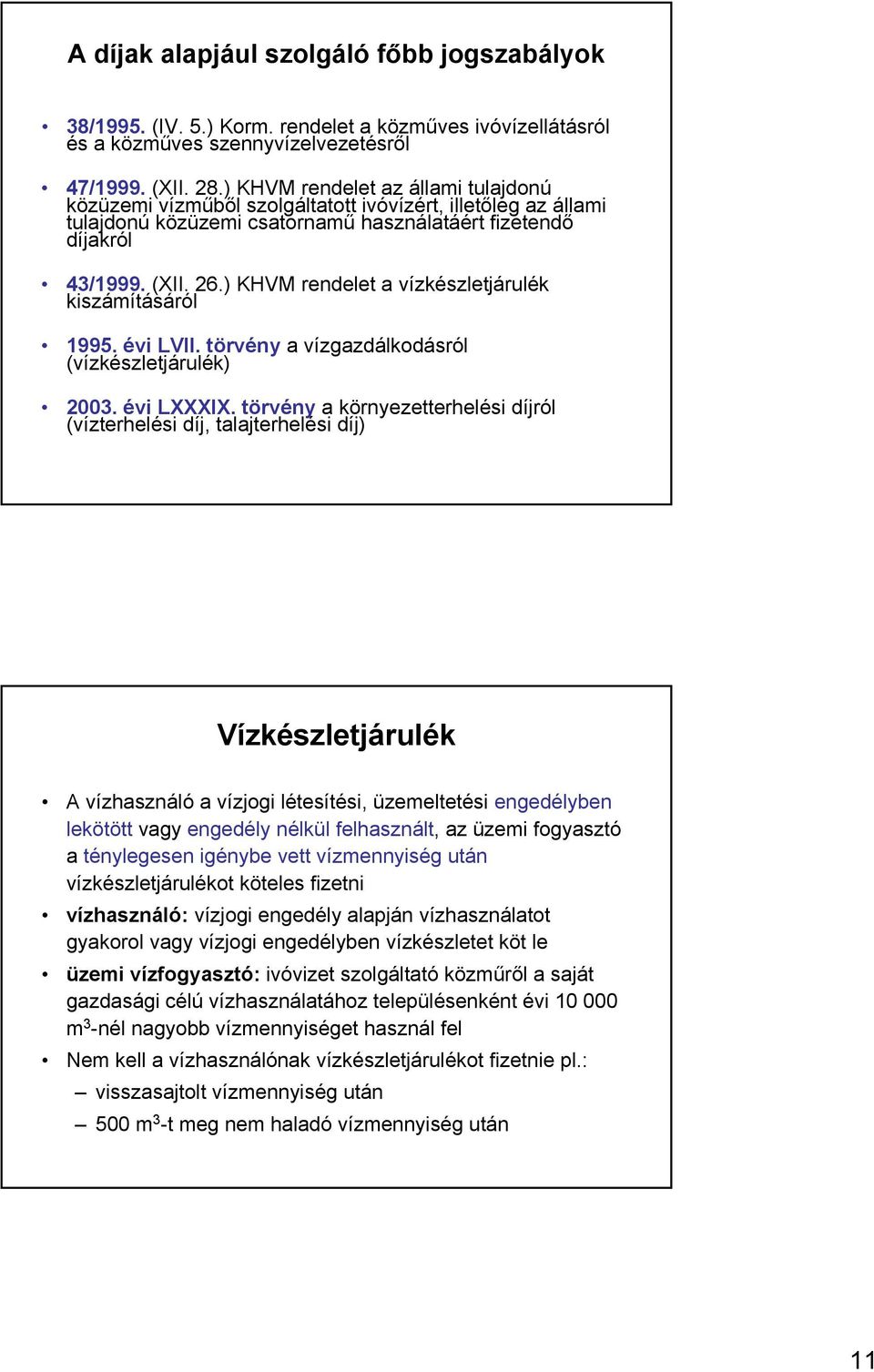 ) KHVM rendelet a vízkészletjárulék kiszámításáról 1995. évi LVII. törvény a vízgazdálkodásról (vízkészletjárulék) 2003. évi LXXXIX.