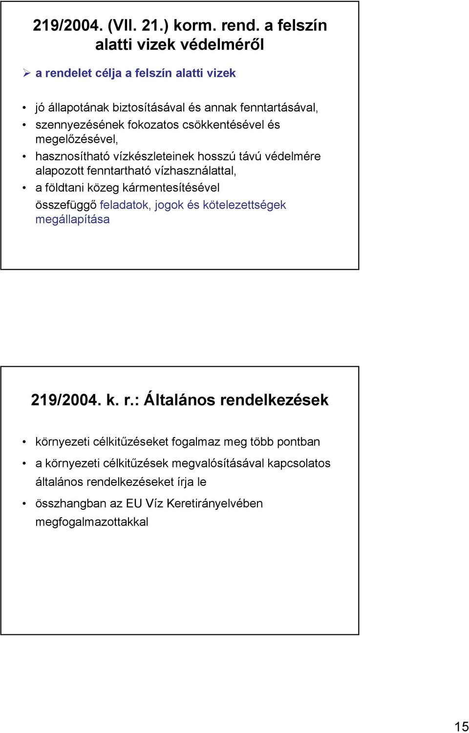 csökkentésével és megelőzésével, hasznosítható vízkészleteinek hosszú távú védelmére alapozott fenntartható vízhasználattal, a földtani közeg kármentesítésével