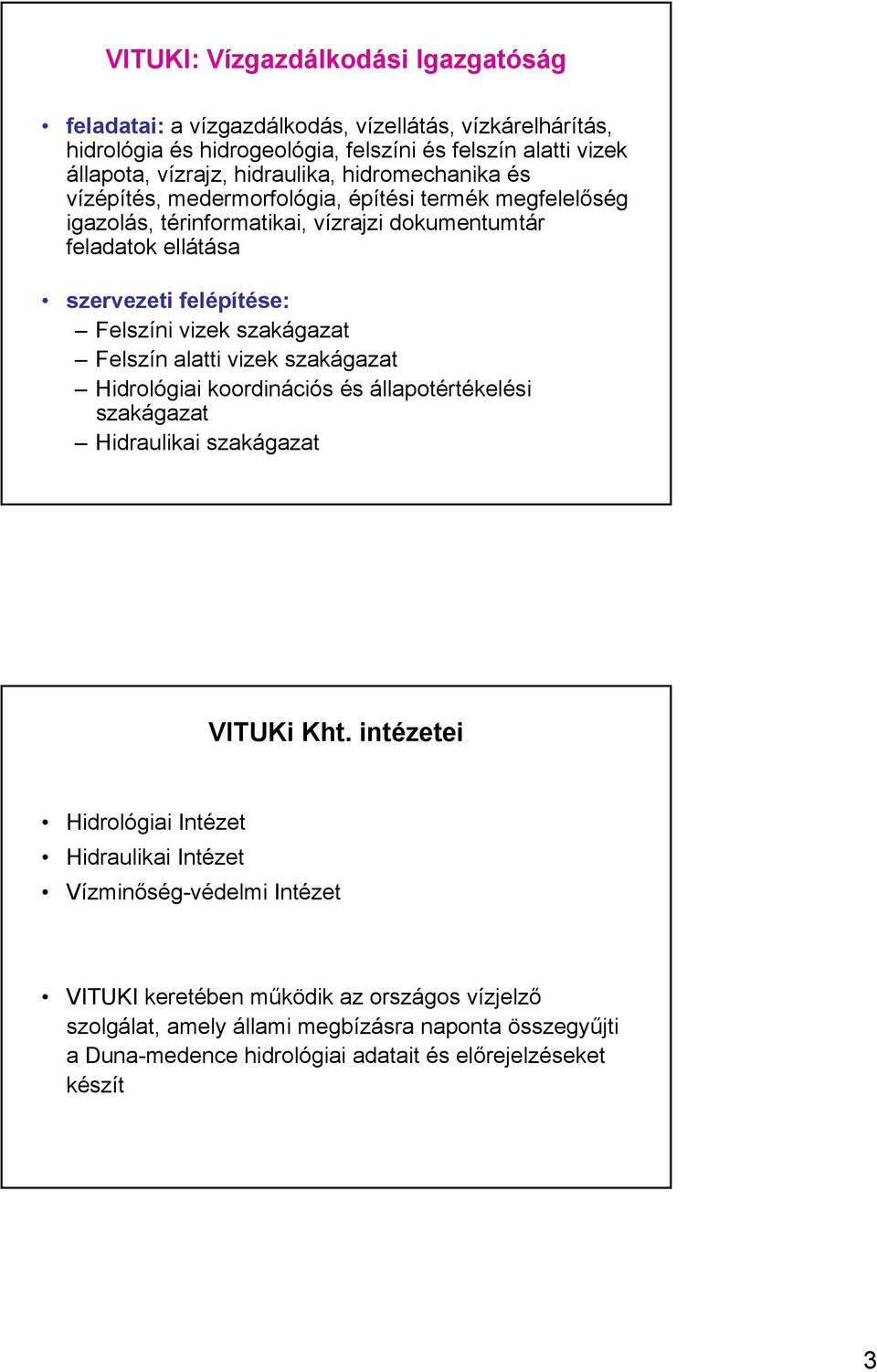 Felszíni vizek szakágazat Felszín alatti vizek szakágazat Hidrológiai koordinációs és állapotértékelési szakágazat Hidraulikai szakágazat VITUKi Kht.