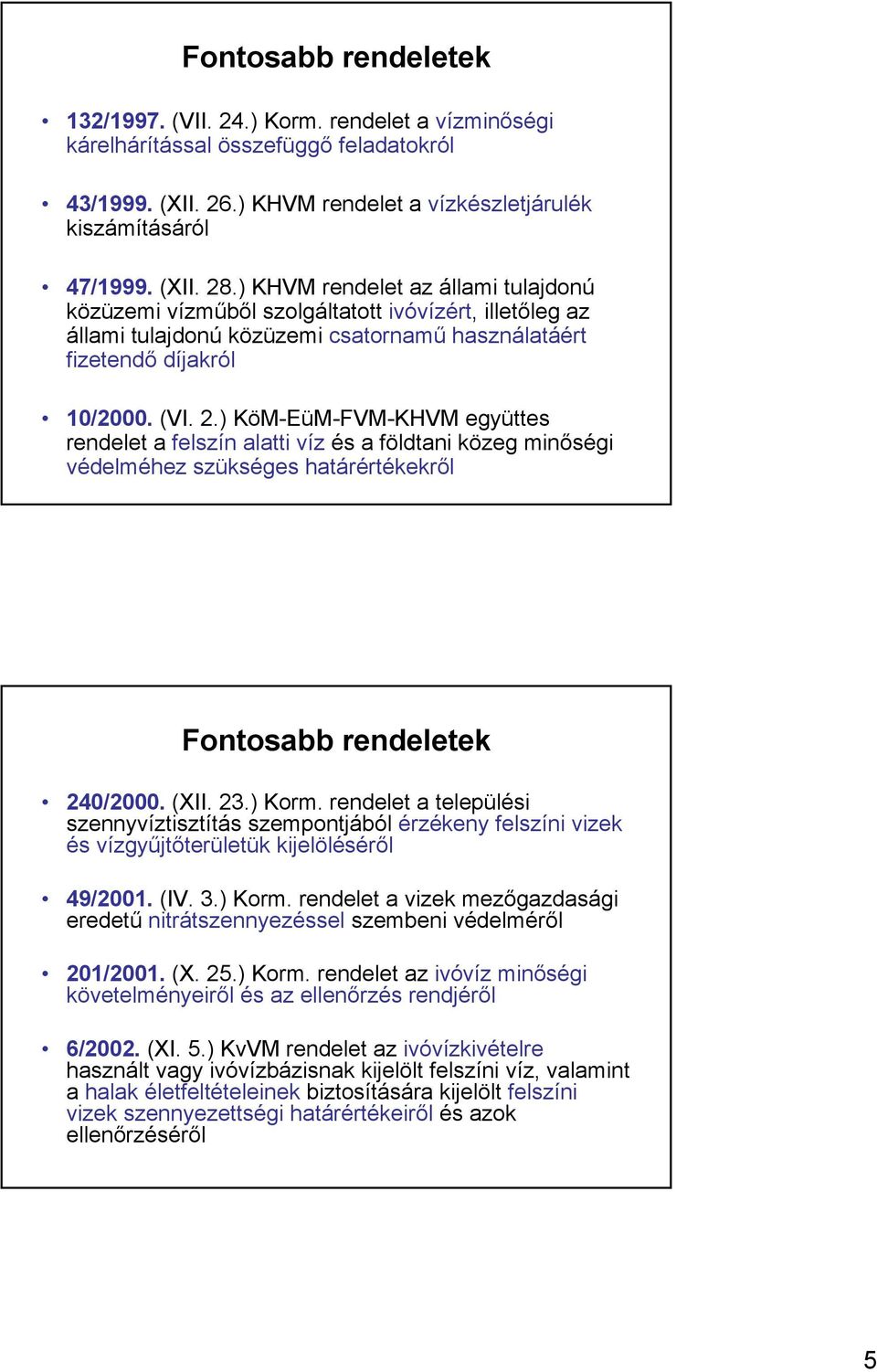 ) KöM-EüM-FVM-KHVM együttes rendelet a felszín alatti víz és a földtani közeg minőségi védelméhez szükséges határértékekről Fontosabb rendeletek 240/2000. (XII. 23.) Korm.