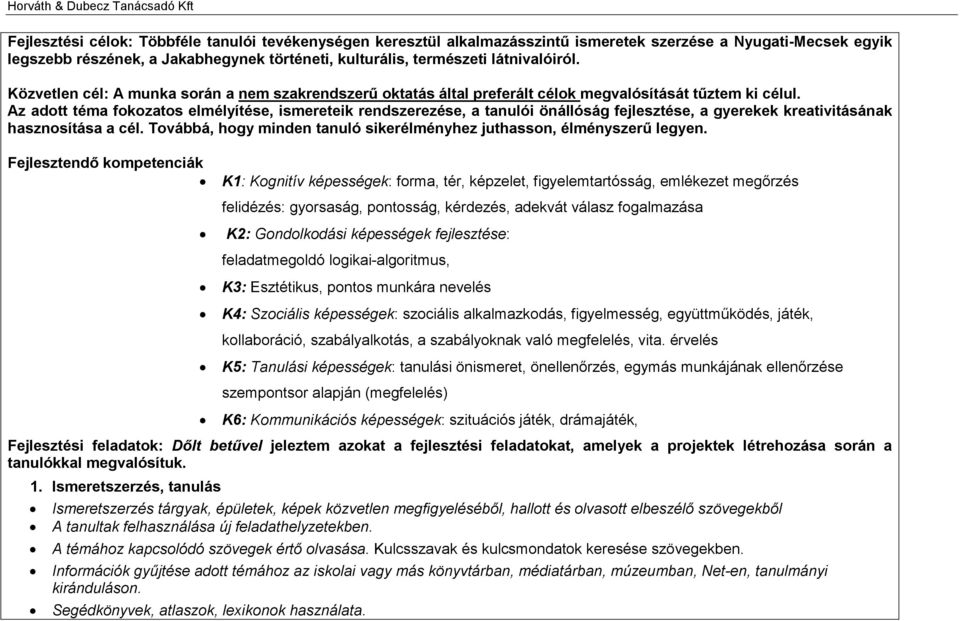 Az adott téma fokozatos elmélyítése, ismereteik rendszerezése, a tanulói önállóság fejlesztése, a gyerekek kreativitásának hasznosítása a cél.