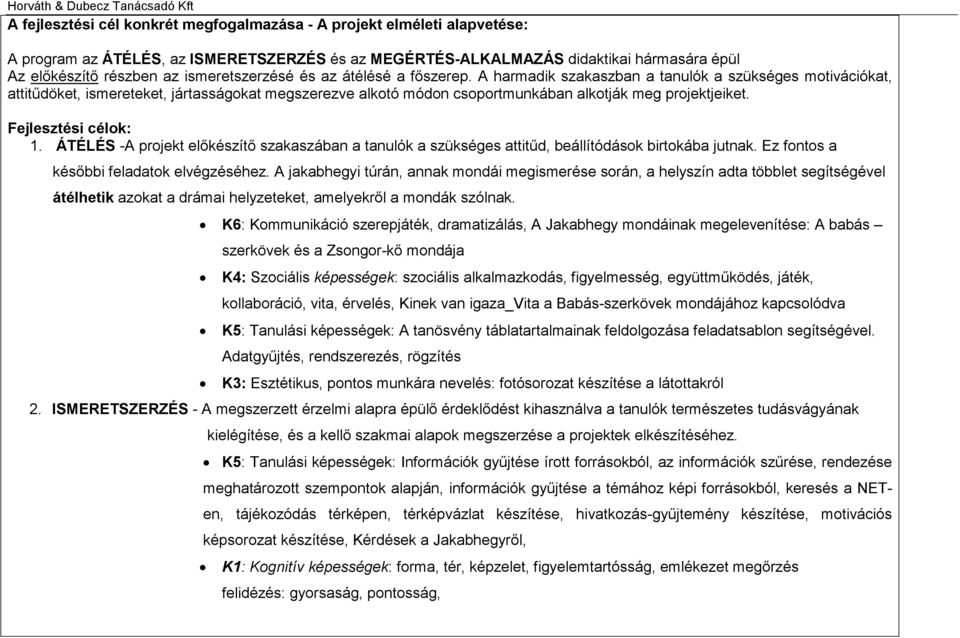 A harmadik szakaszban a tanulók a szükséges motivációkat, attitűdöket, ismereteket, jártasságokat megszerezve alkotó módon csoportmunkában alkotják meg projektjeiket. Fejlesztési célok: 1.