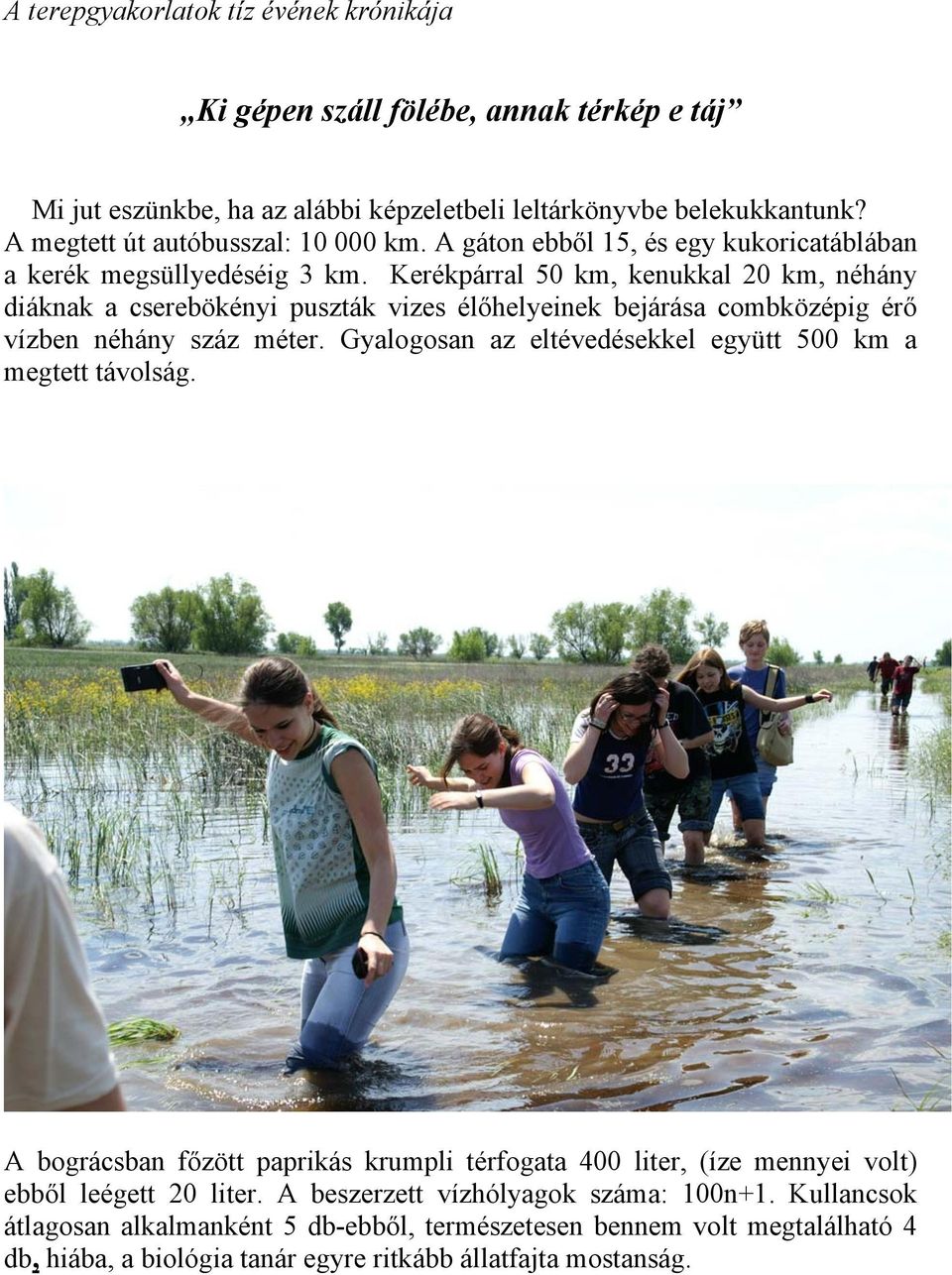 Kerékpárral 50 km, kenukkal 20 km, néhány diáknak a cserebökényi puszták vizes élőhelyeinek bejárása combközépig érő vízben néhány száz méter.