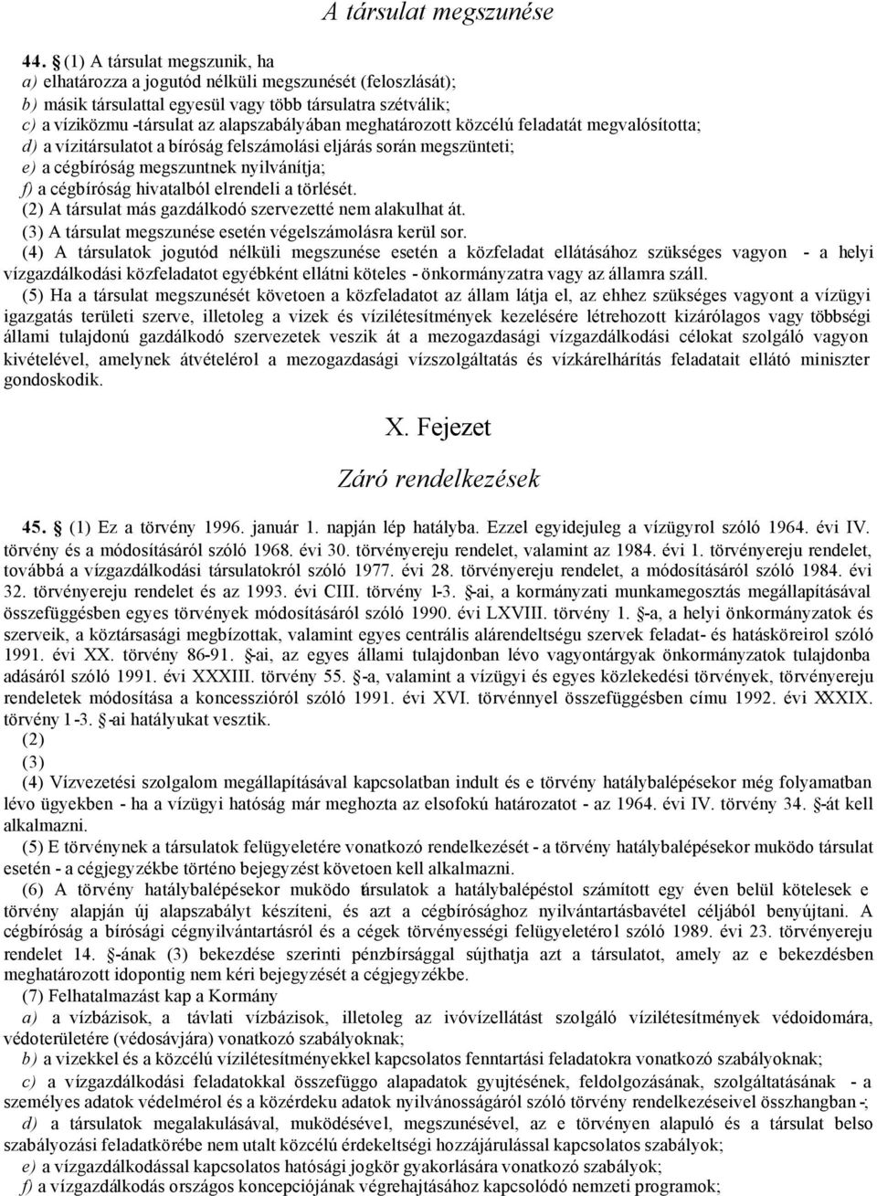 meghatározott közcélú feladatát megvalósította; d) a vízitársulatot a bíróság felszámolási eljárás során megszünteti; e) a cégbíróság megszuntnek nyilvánítja; f) a cégbíróság hivatalból elrendeli a