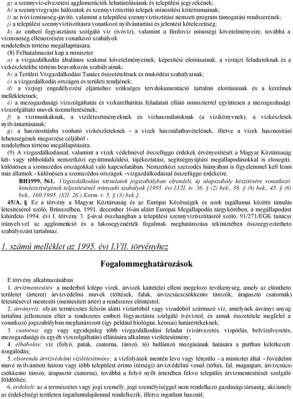 szolgáló víz (ivóvíz), valamint a fürdovíz minoségi követelményeire, továbbá a vízminoség ellenorzésére vonatkozó szabályok rendeletben történo megállapítására.