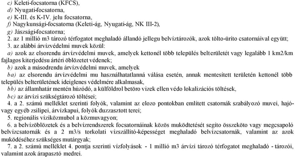 az alábbi árvízvédelmi muvek közül: a) azok az elsorendu árvízvédelmi muvek, amelyek kettonél több település belterületét vagy legalább 1 km2/km fajlagos kiterjedésu ártéri öblözetet védenek; b) azok