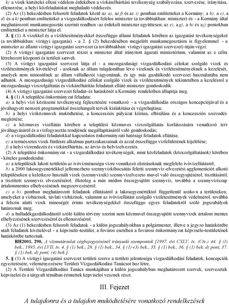 továbbiakban: miniszter) és - a Kormány által meghatározott munkamegosztás szerinti rendben - az érdekelt miniszter együttesen; az e), a g), a h) és a j) pontokban említetteket a miniszter látja el.